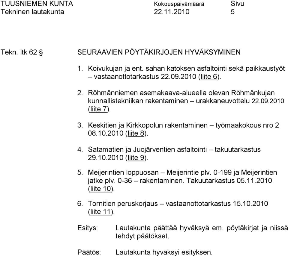 Keskitien ja Kirkkopolun rakentaminen työmaakokous nro 2 08.10.2010 (liite 8). 4. Satamatien ja Juojärventien asfaltointi takuutarkastus 29.10.2010 (liite 9). 5.