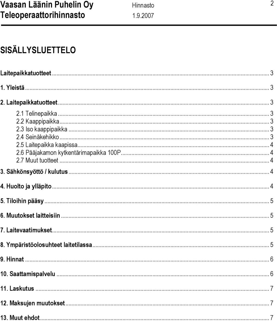 Sähkönsyöttö / kulutus... 4 4. Huolto ja ylläpito... 4 5. Tiloihin pääsy... 5 6. Muutokset laitteisiin... 5 7. Laitevaatimukset... 5 8.