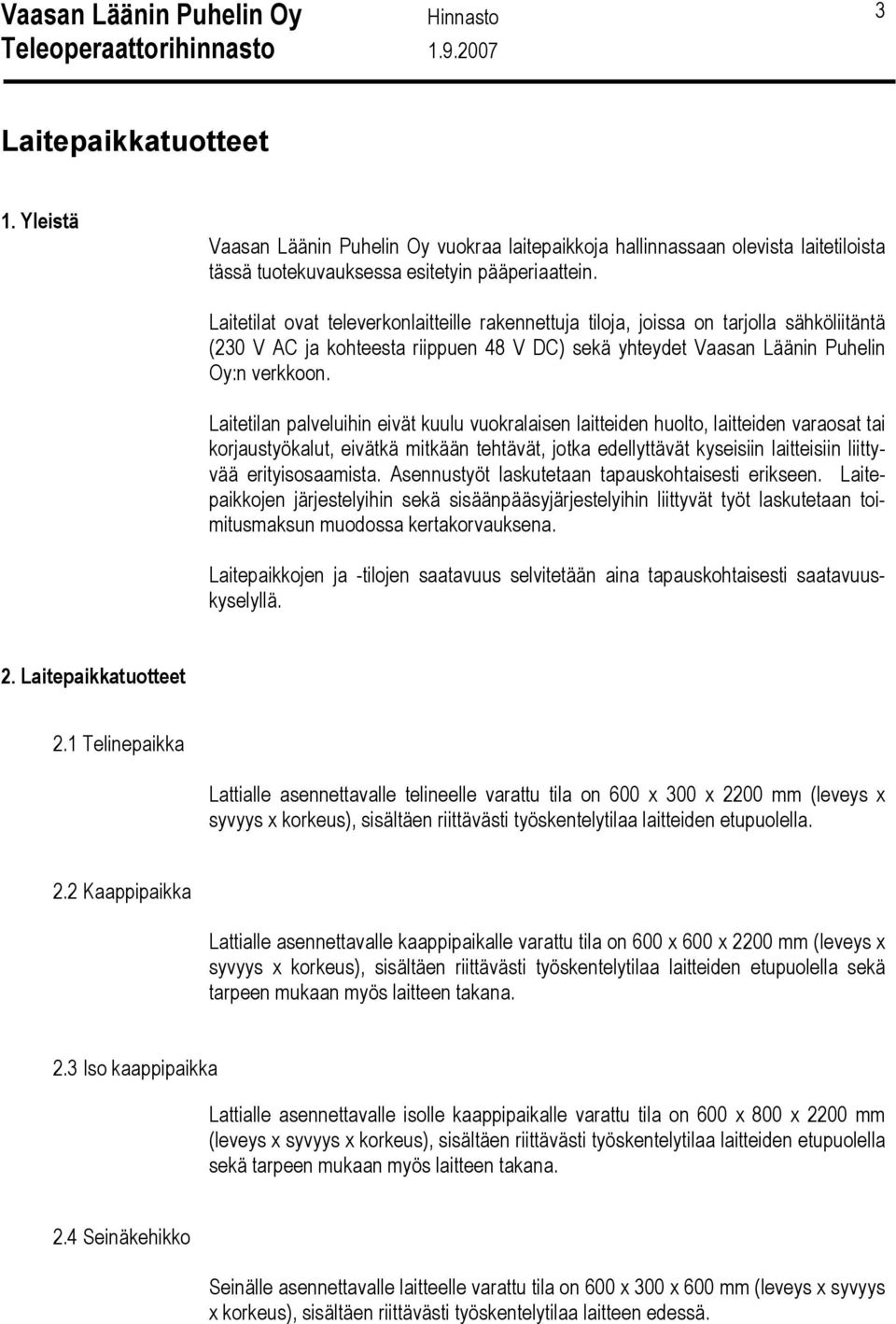 Laitetilan palveluihin eivät kuulu vuokralaisen laitteiden huolto, laitteiden varaosat tai korjaustyökalut, eivätkä mitkään tehtävät, jotka edellyttävät kyseisiin laitteisiin liittyvää