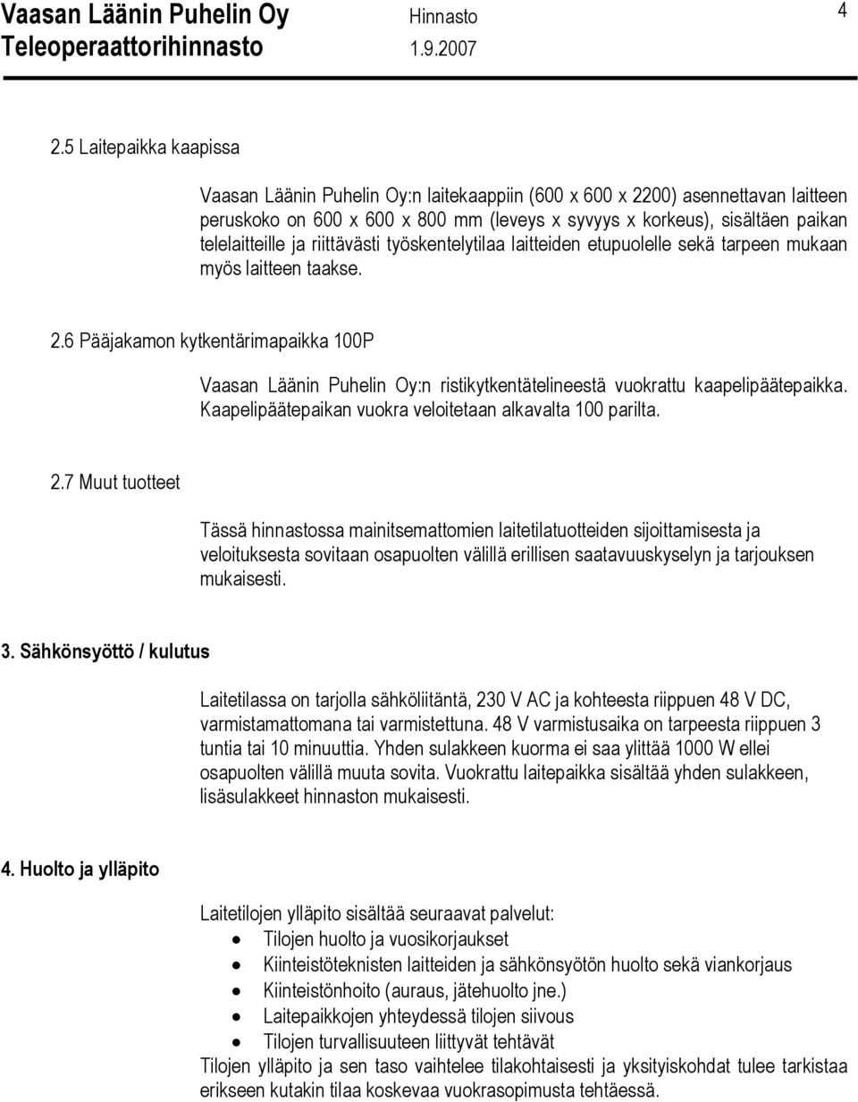 6 Pääjakamon kytkentärimapaikka 100P Vaasan Läänin Puhelin Oy:n ristikytkentätelineestä vuokrattu kaapelipäätepaikka. Kaapelipäätepaikan vuokra veloitetaan alkavalta 100 parilta. 2.