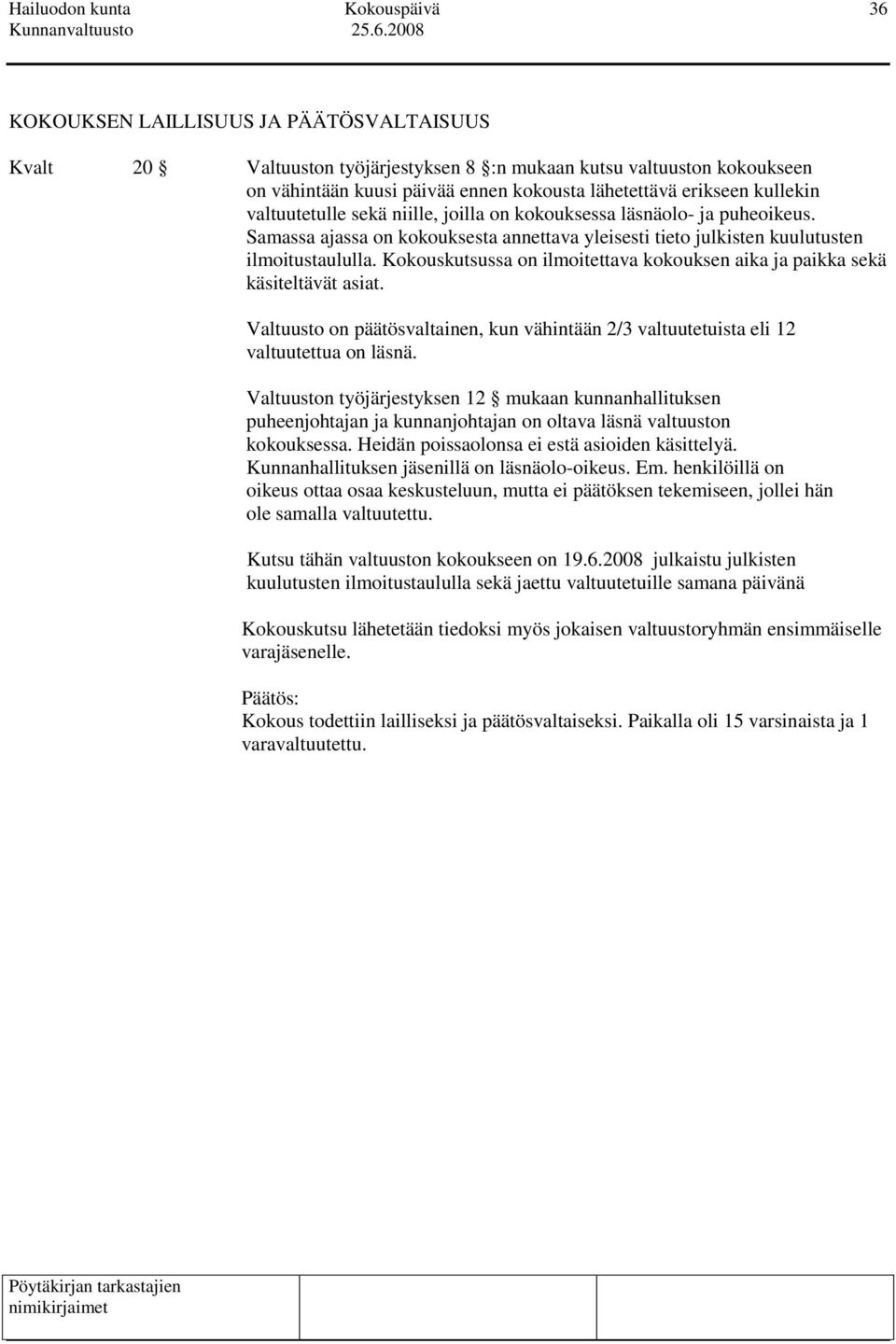 Kokouskutsussa on ilmoitettava kokouksen aika ja paikka sekä käsiteltävät asiat. Valtuusto on päätösvaltainen, kun vähintään 2/3 valtuutetuista eli 12 valtuutettua on läsnä.