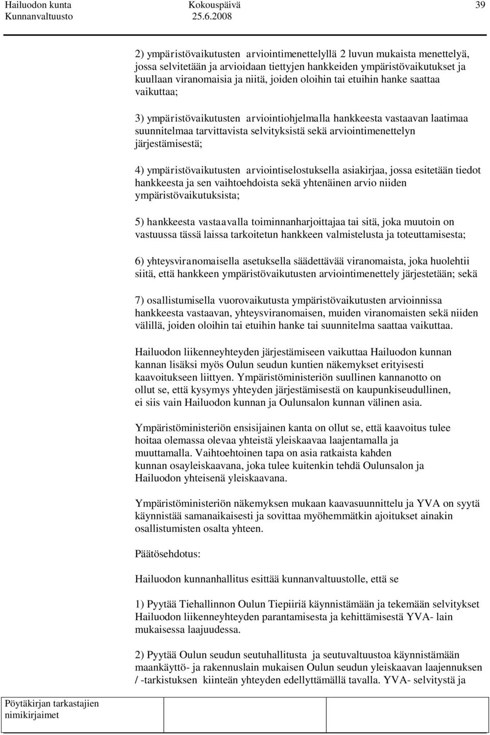 järjestämisestä; 4) ympäristövaikutusten arviointiselostuksella asiakirjaa, jossa esitetään tiedot hankkeesta ja sen vaihtoehdoista sekä yhtenäinen arvio niiden ympäristövaikutuksista; 5) hankkeesta