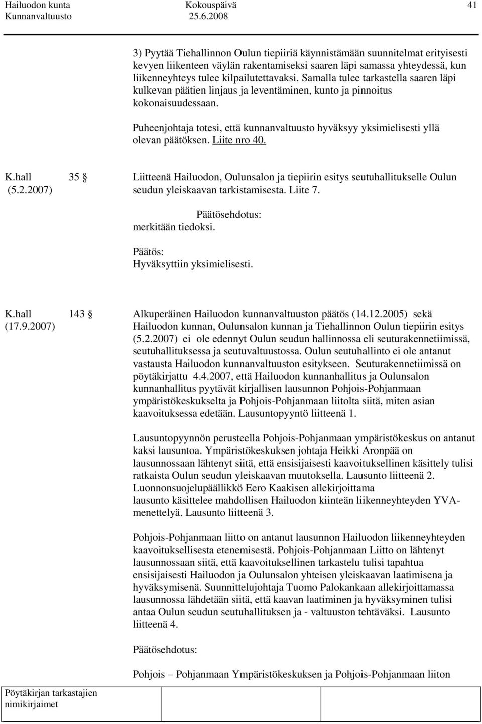 Puheenjohtaja totesi, että kunnanvaltuusto hyväksyy yksimielisesti yllä olevan päätöksen. Liite nro 40. K.hall 35 Liitteenä Hailuodon, Oulunsalon ja tiepiirin esitys seutuhallitukselle Oulun (5.2.