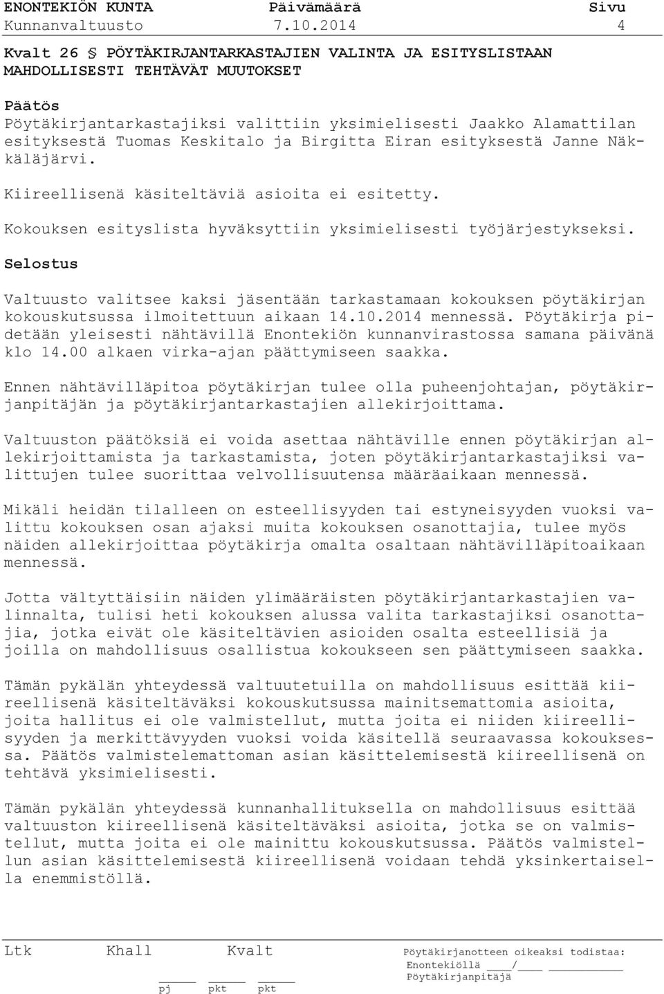 Birgitta Eiran esityksestä Janne Näkkäläjärvi. Kiireellisenä käsiteltäviä asioita ei esitetty. Kokouksen esityslista hyväksyttiin yksimielisesti työjärjestykseksi.