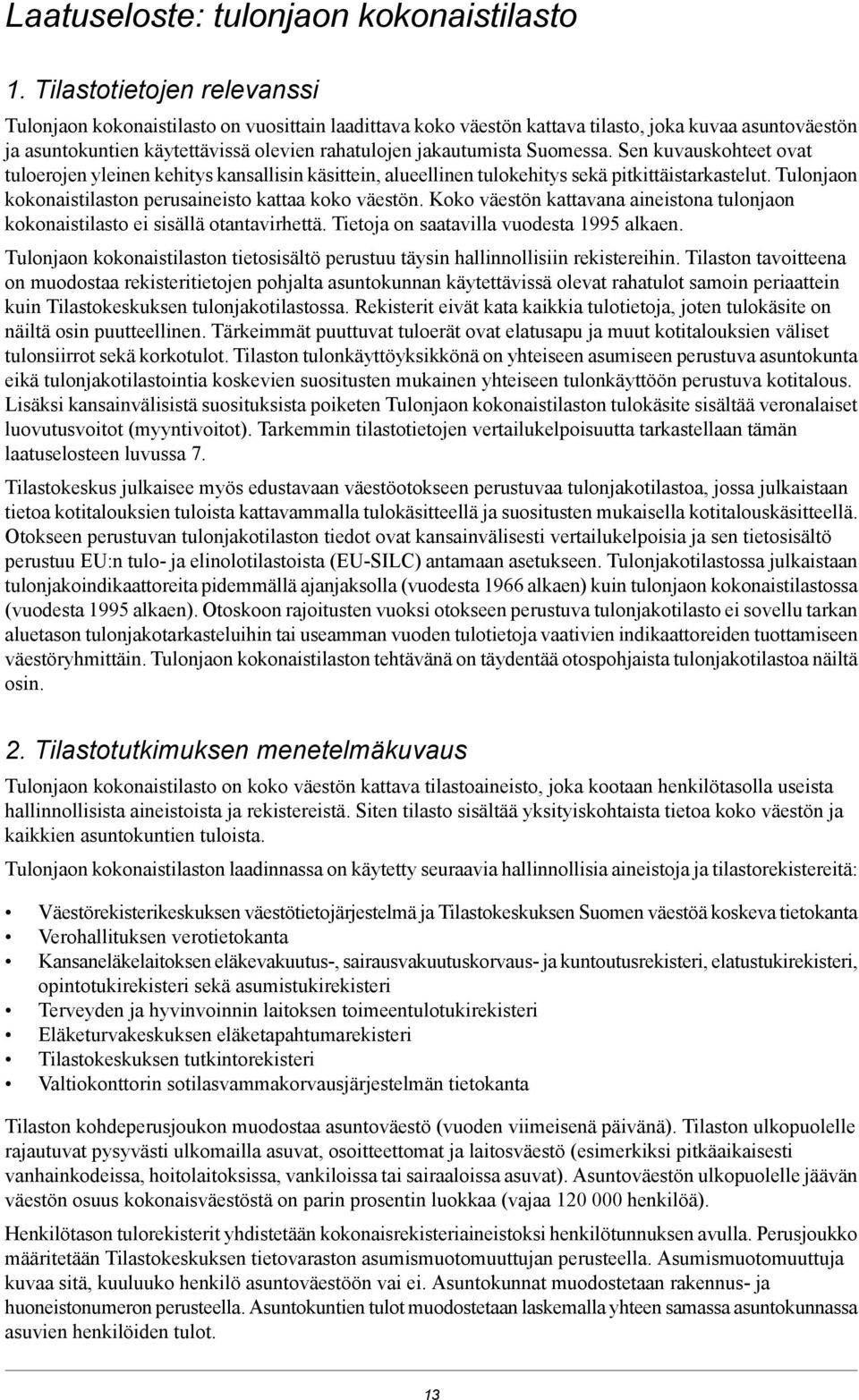 Suomessa. Sen kuvauskohteet ovat tuloerojen yleinen kehitys kansallisin käsittein, alueellinen tulokehitys sekä pitkittäistarkastelut. Tulonjaon kokonaistilaston perusaineisto kattaa koko väestön.