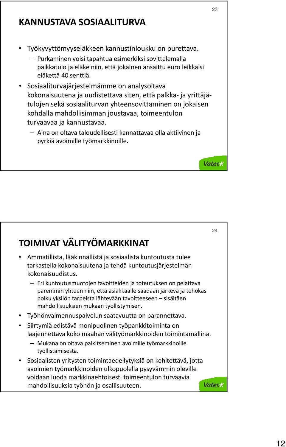 Sosiaaliturvajärjestelmämme on analysoitava kokonaisuutena ja uudistettava siten, että palkka ja yrittäjätulojen sekä sosiaaliturvan yhteensovittaminen on jokaisen kohdalla mahdollisimman joustavaa,