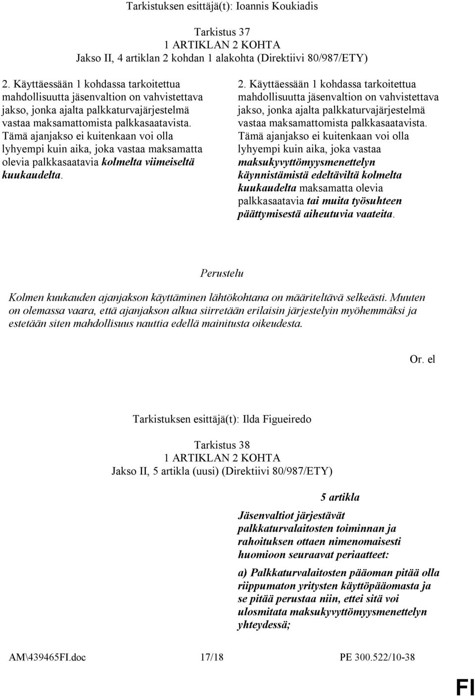 Tämä ajanjakso ei kuitenkaan voi olla lyhyempi kuin aika, joka vastaa maksamatta olevia palkkasaatavia kolmelta viimeiseltä kuukaudelta. 2.