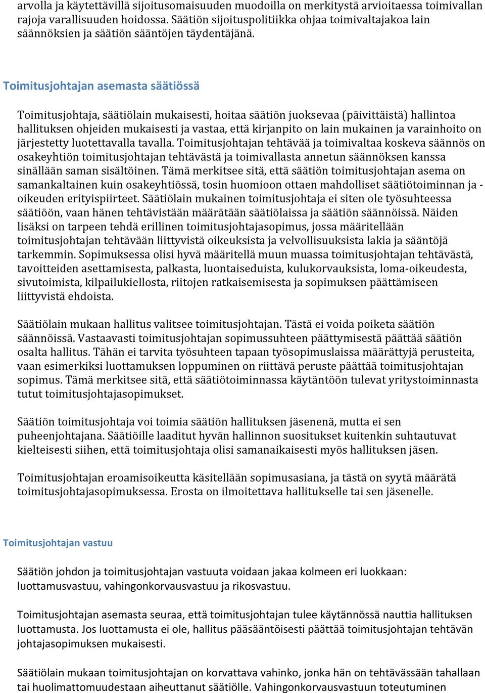 Toimitusjohtajan asemasta säätiössä Toimitusjohtaja, säätiölain mukaisesti, hoitaa säätiön juoksevaa (päivittäistä) hallintoa hallituksen ohjeiden mukaisesti ja vastaa, että kirjanpito on lain