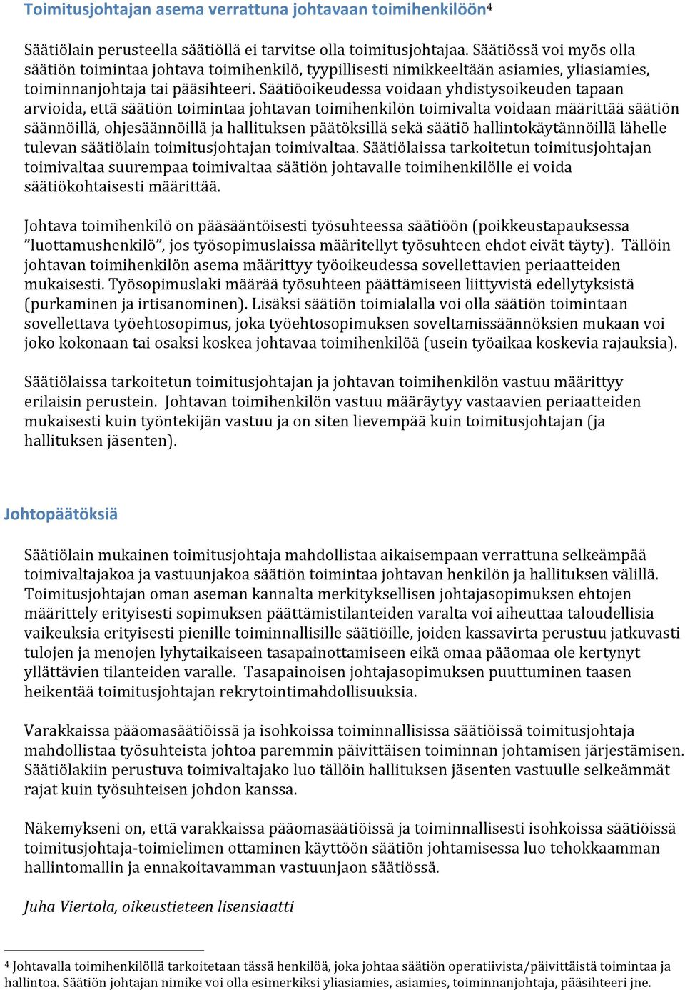 Säätiöoikeudessa voidaan yhdistysoikeuden tapaan arvioida, että säätiön toimintaa johtavan toimihenkilön toimivalta voidaan määrittää säätiön säännöillä, ohjesäännöillä ja hallituksen päätöksillä