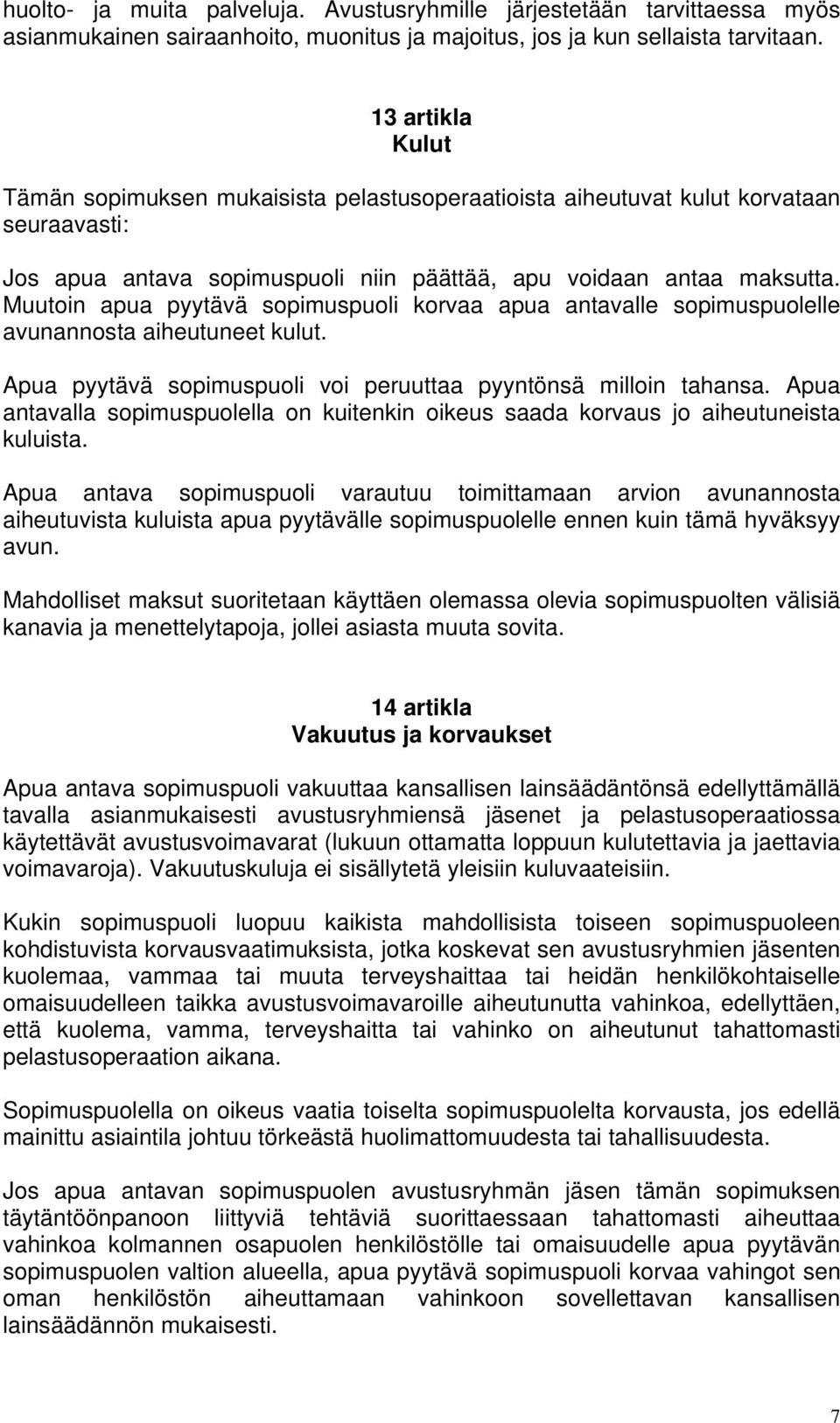 Muutoin apua pyytävä sopimuspuoli korvaa apua antavalle sopimuspuolelle avunannosta aiheutuneet kulut. Apua pyytävä sopimuspuoli voi peruuttaa pyyntönsä milloin tahansa.