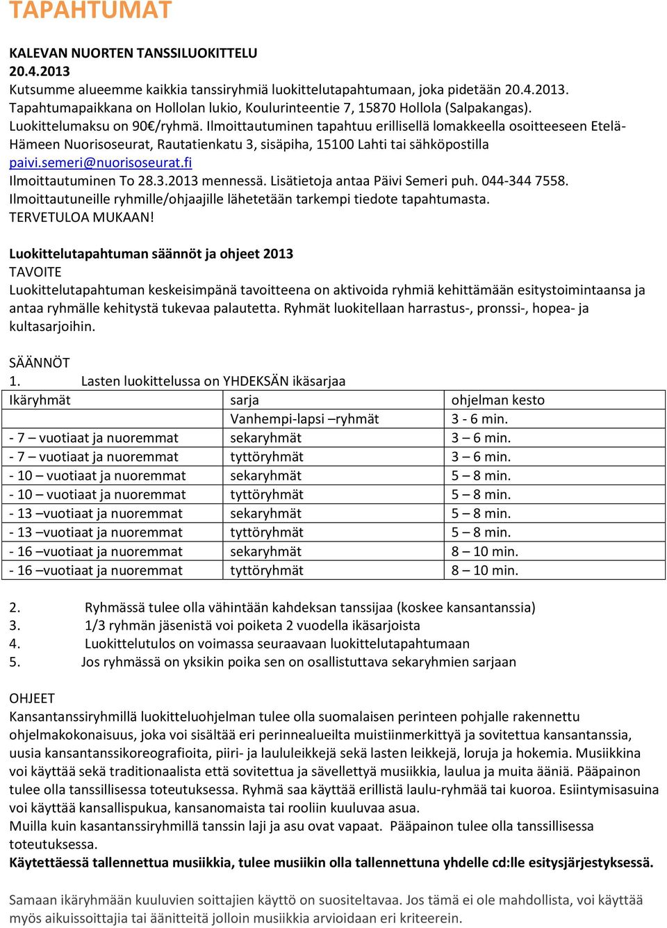 semeri@nuorisoseurat.fi Ilmoittautuminen To 28.3.2013 mennessä. Lisätietoja antaa Päivi Semeri puh. 044-344 7558. Ilmoittautuneille ryhmille/ohjaajille lähetetään tarkempi tiedote tapahtumasta.