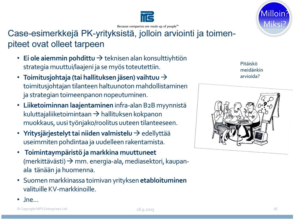 Liiketoiminnan laajentaminen infra-alan B2B myynnistä kuluttajaliiketoimintaan hallituksen kokpanon muokkaus, uusi työnjako/roolitus uuteen tilanteeseen.