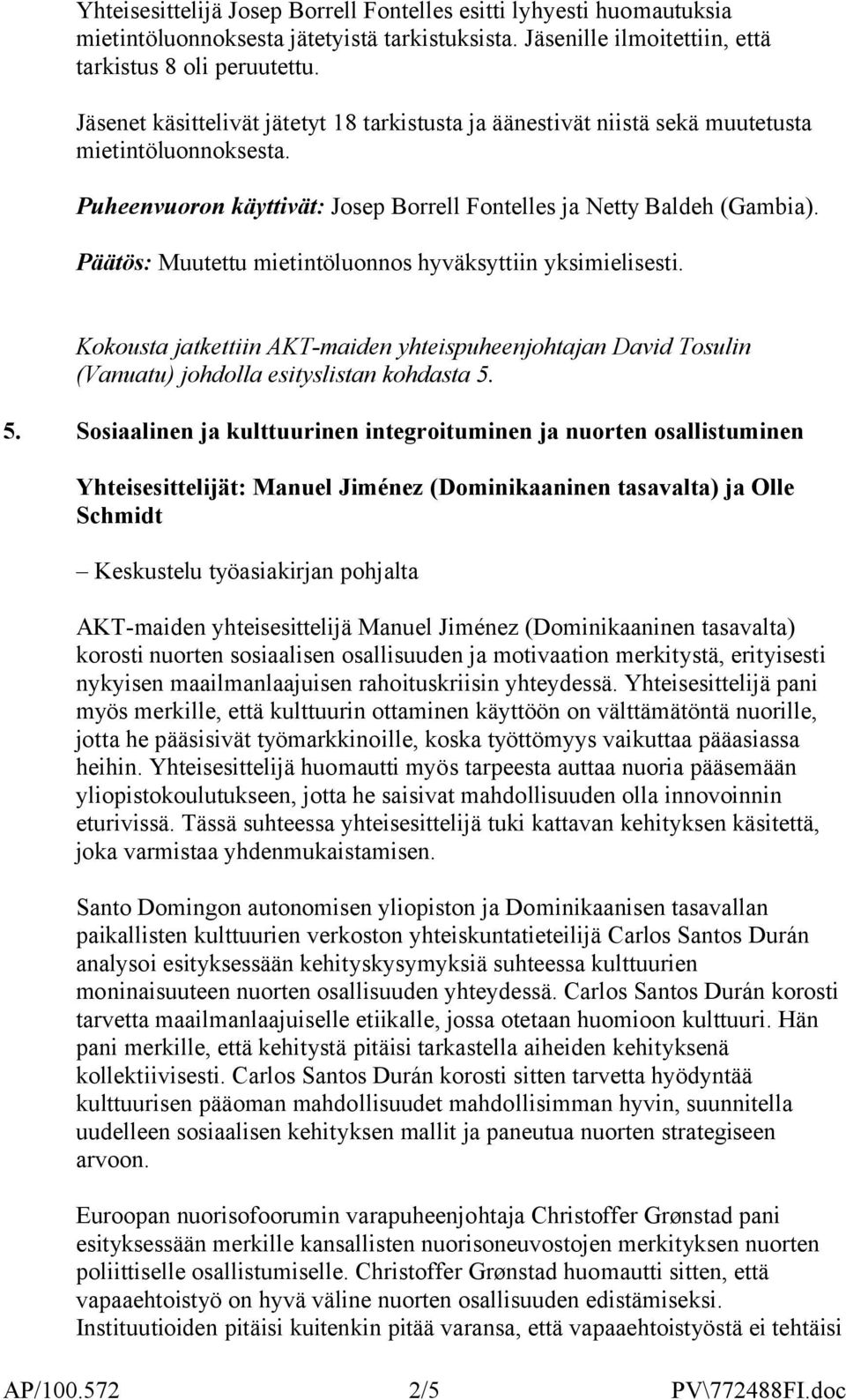 Päätös: Muutettu mietintöluonnos hyväksyttiin yksimielisesti. Kokousta jatkettiin AKT-maiden yhteispuheenjohtajan David Tosulin (Vanuatu) johdolla esityslistan kohdasta 5.