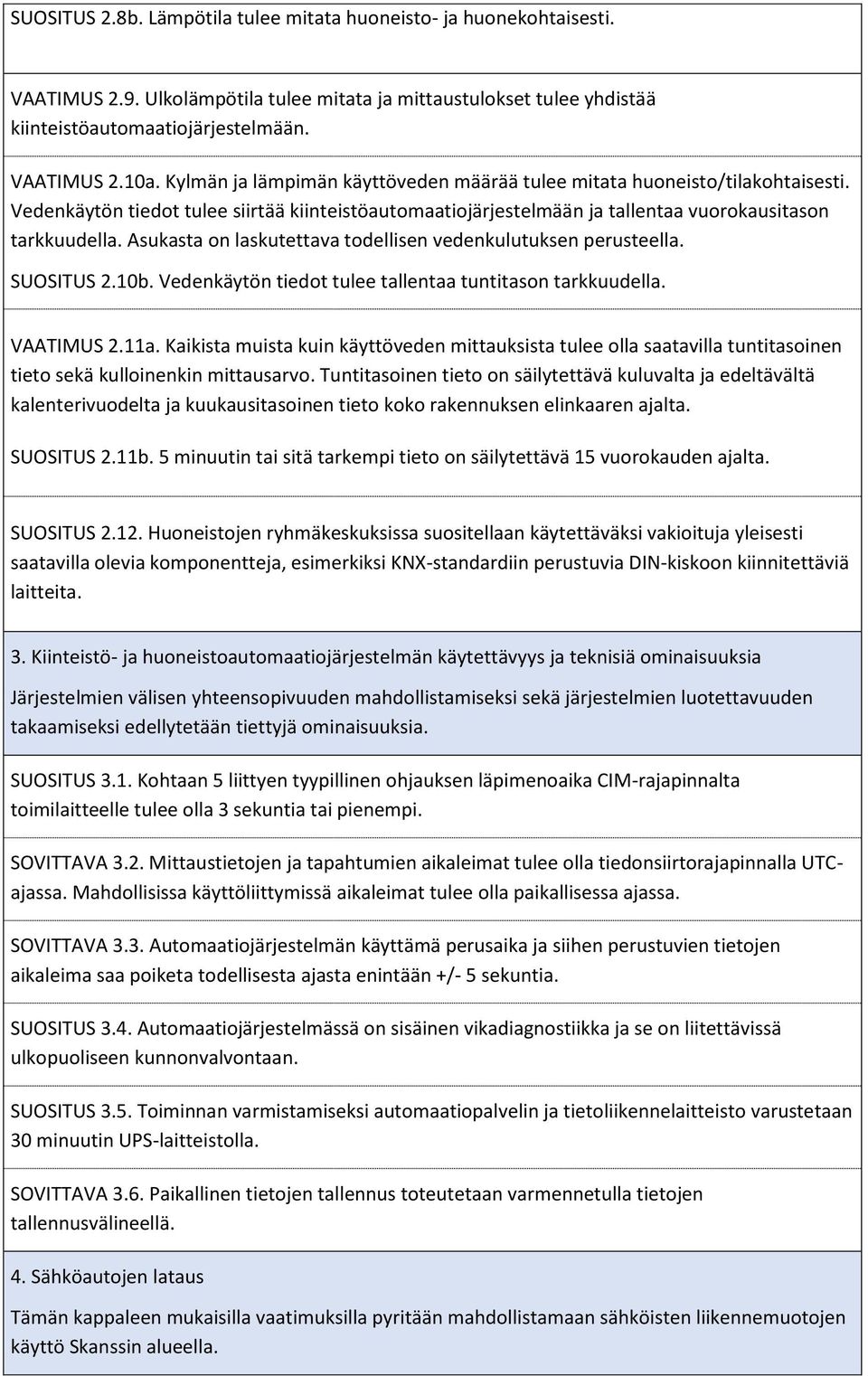 Asukasta on laskutettava todellisen vedenkulutuksen perusteella. SUOSITUS 2.10b. Vedenkäytön tiedot tulee tallentaa tuntitason tarkkuudella. VAATIMUS 2.11a.