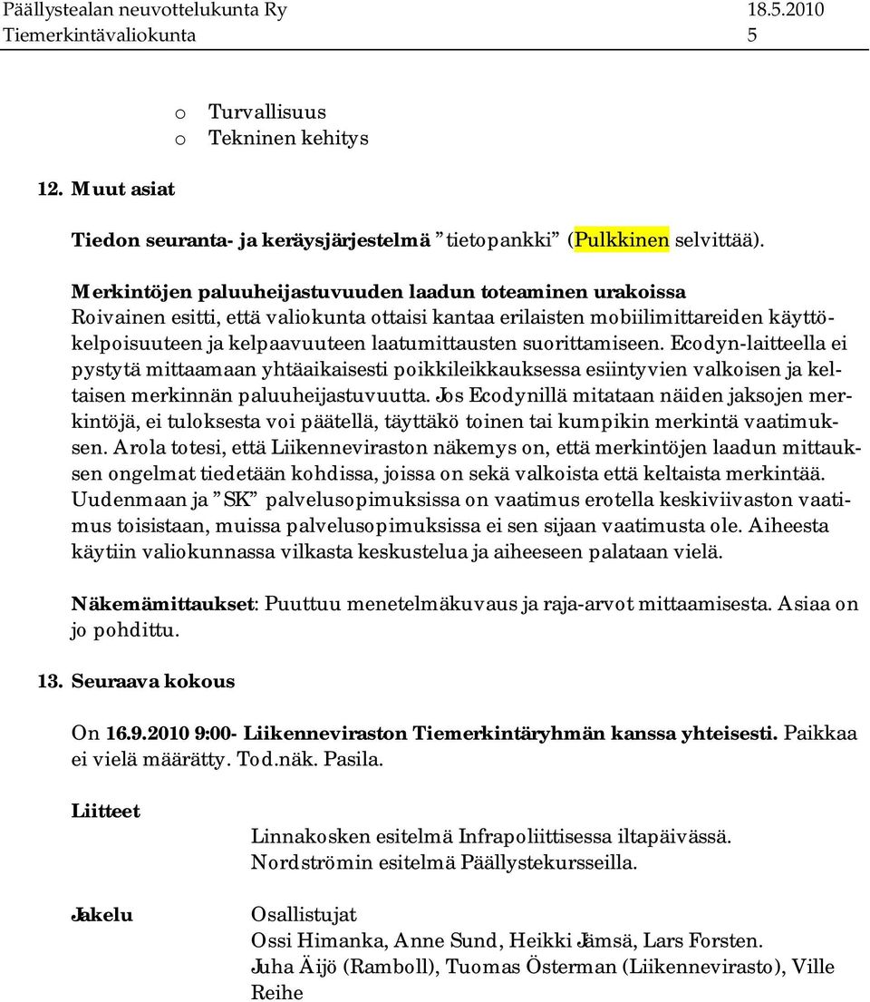 suorittamiseen. Ecodyn-laitteella ei pystytä mittaamaan yhtäaikaisesti poikkileikkauksessa esiintyvien valkoisen ja keltaisen merkinnän paluuheijastuvuutta.