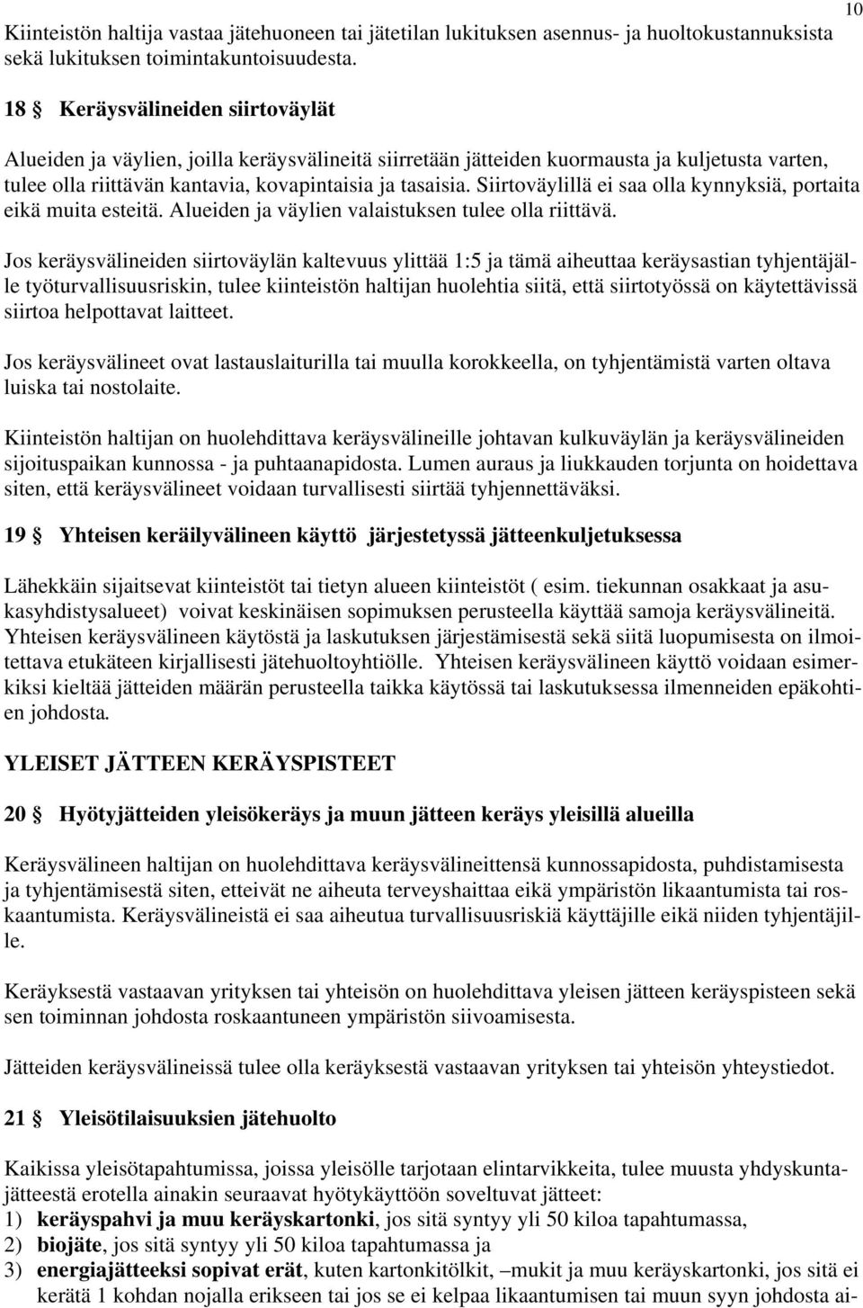 Siirtoväylillä ei saa olla kynnyksiä, portaita eikä muita esteitä. Alueiden ja väylien valaistuksen tulee olla riittävä.