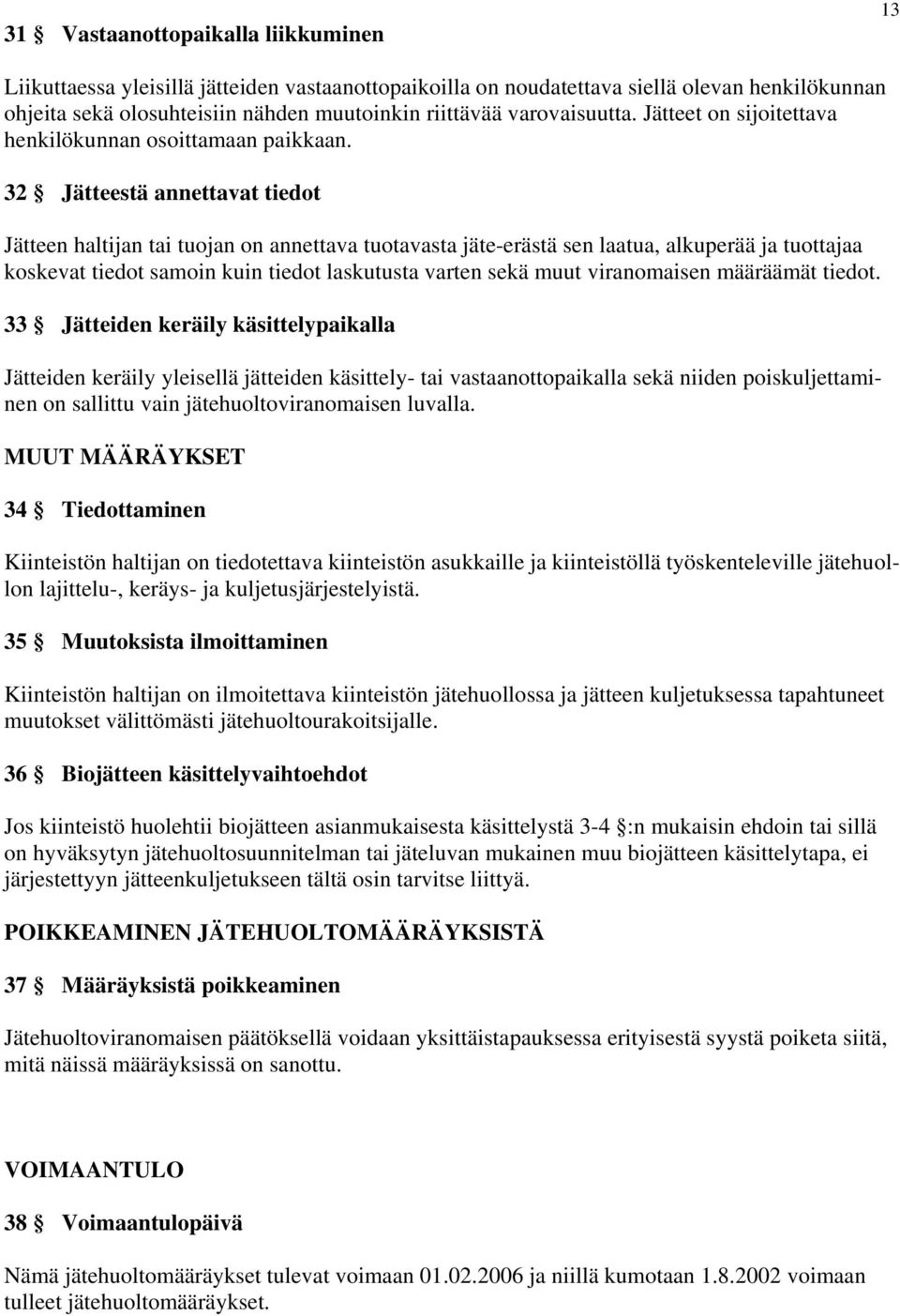 32 Jätteestä annettavat tiedot Jätteen haltijan tai tuojan on annettava tuotavasta jäte-erästä sen laatua, alkuperää ja tuottajaa koskevat tiedot samoin kuin tiedot laskutusta varten sekä muut