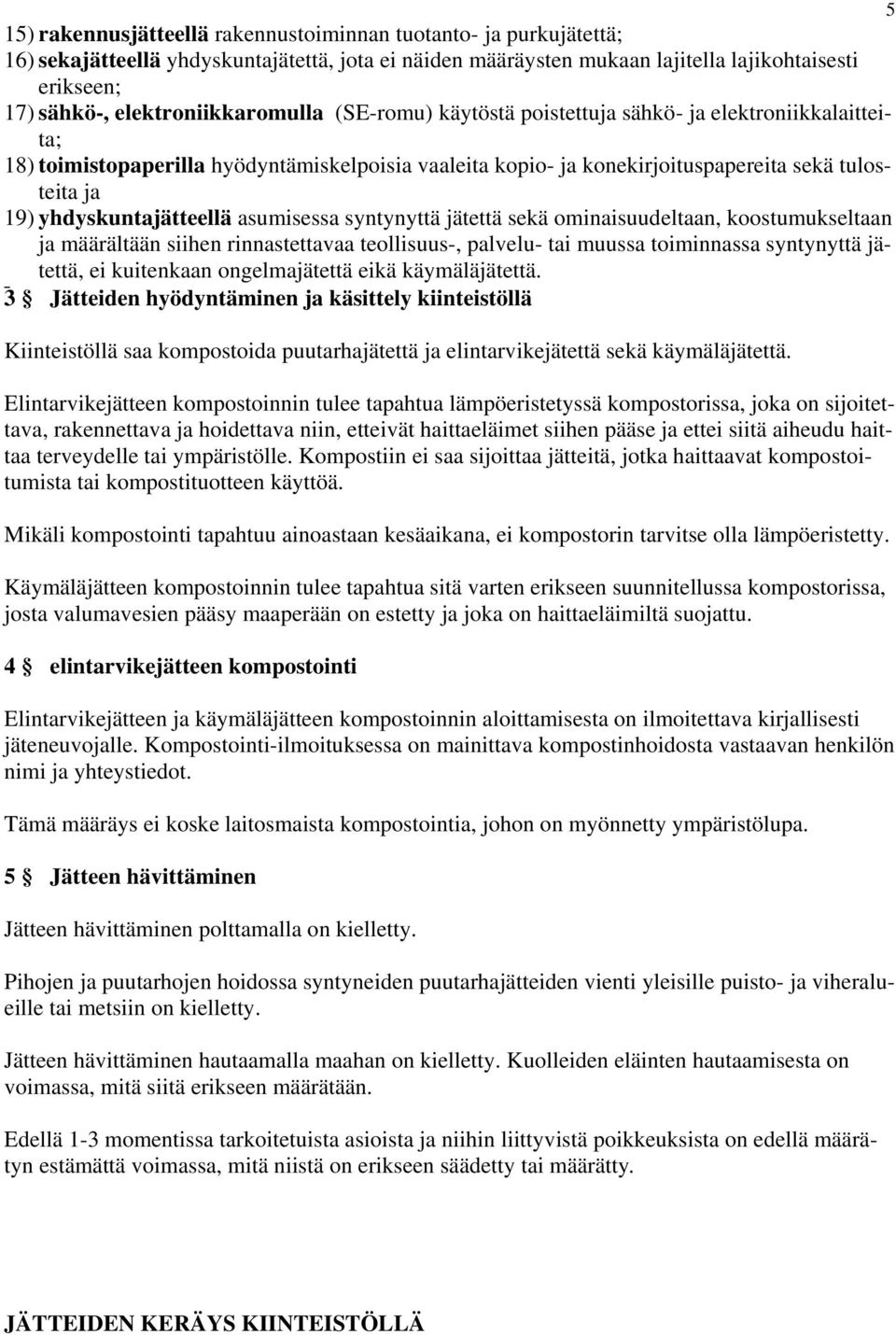 yhdyskuntajätteellä asumisessa syntynyttä jätettä sekä ominaisuudeltaan, koostumukseltaan ja määrältään siihen rinnastettavaa teollisuus-, palvelu- tai muussa toiminnassa syntynyttä jätettä, ei