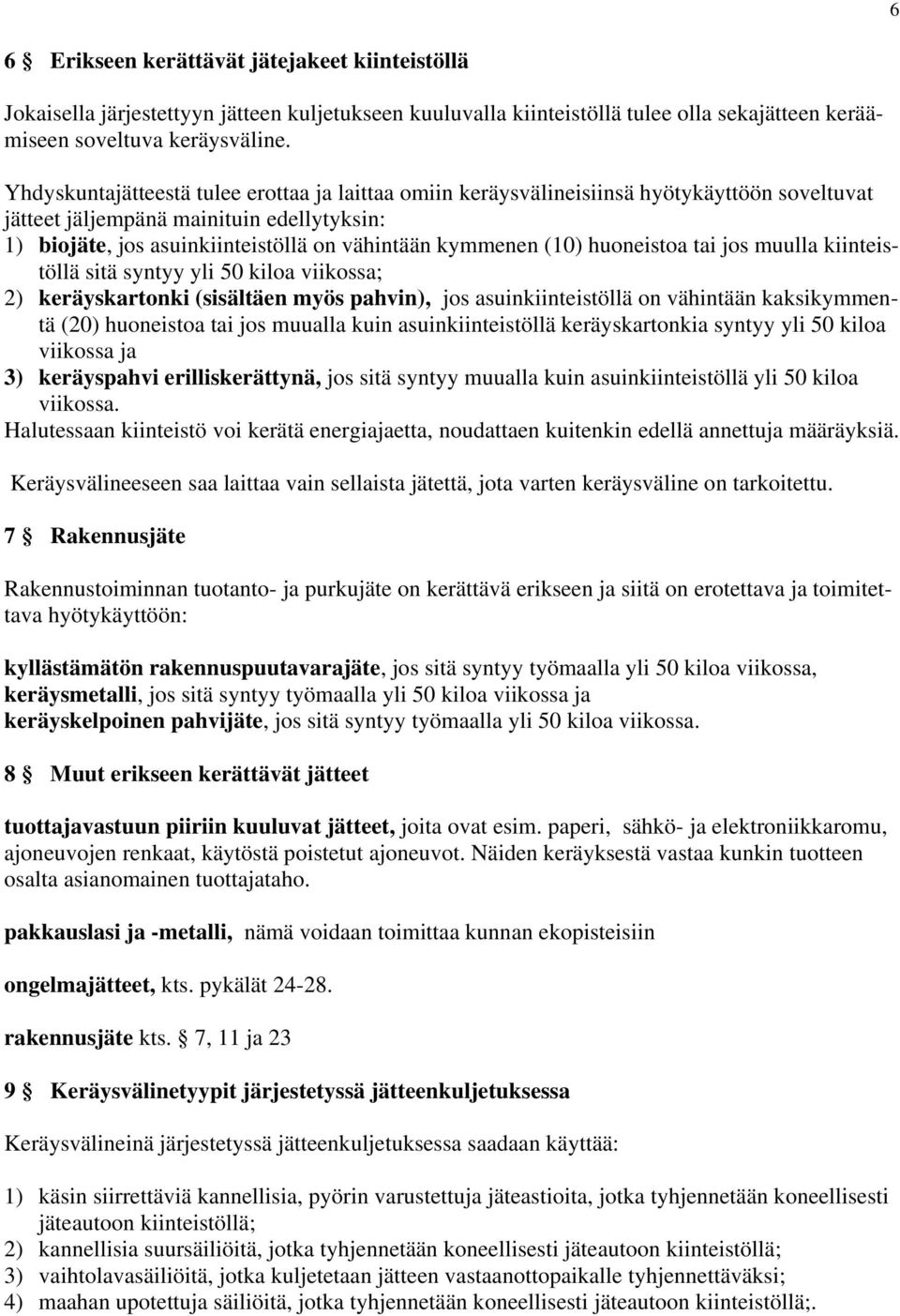 (10) huoneistoa tai jos muulla kiinteistöllä sitä syntyy yli 50 kiloa viikossa; 2) keräyskartonki (sisältäen myös pahvin), jos asuinkiinteistöllä on vähintään kaksikymmentä (20) huoneistoa tai jos