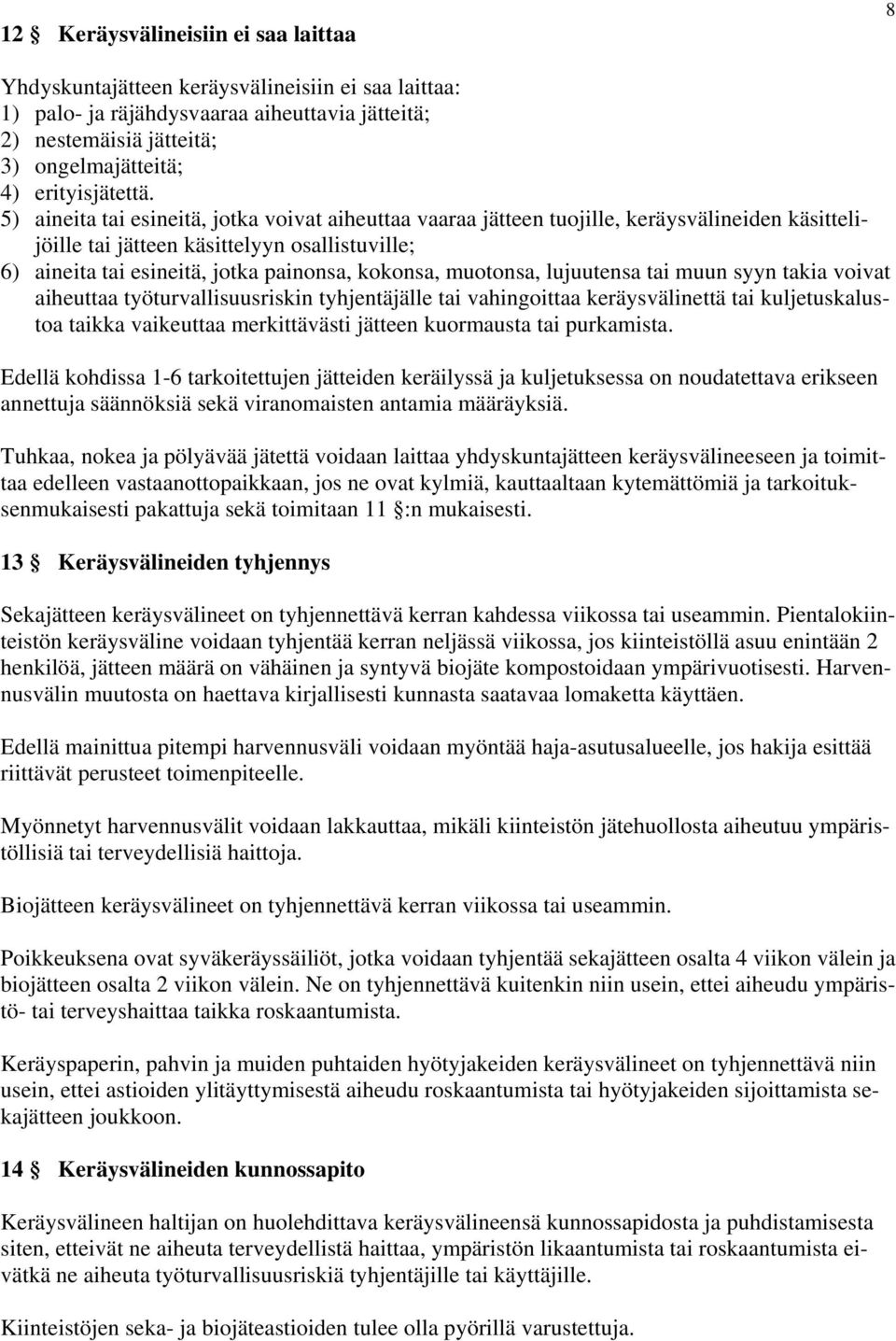 5) aineita tai esineitä, jotka voivat aiheuttaa vaaraa jätteen tuojille, keräysvälineiden käsittelijöille tai jätteen käsittelyyn osallistuville; 6) aineita tai esineitä, jotka painonsa, kokonsa,