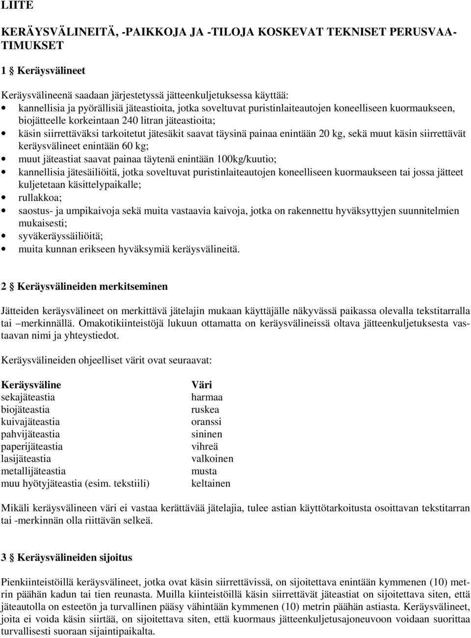 enintään 20 kg, sekä muut käsin siirrettävät keräysvälineet enintään 60 kg; muut jäteastiat saavat painaa täytenä enintään 100kg/kuutio; kannellisia jätesäiliöitä, jotka soveltuvat