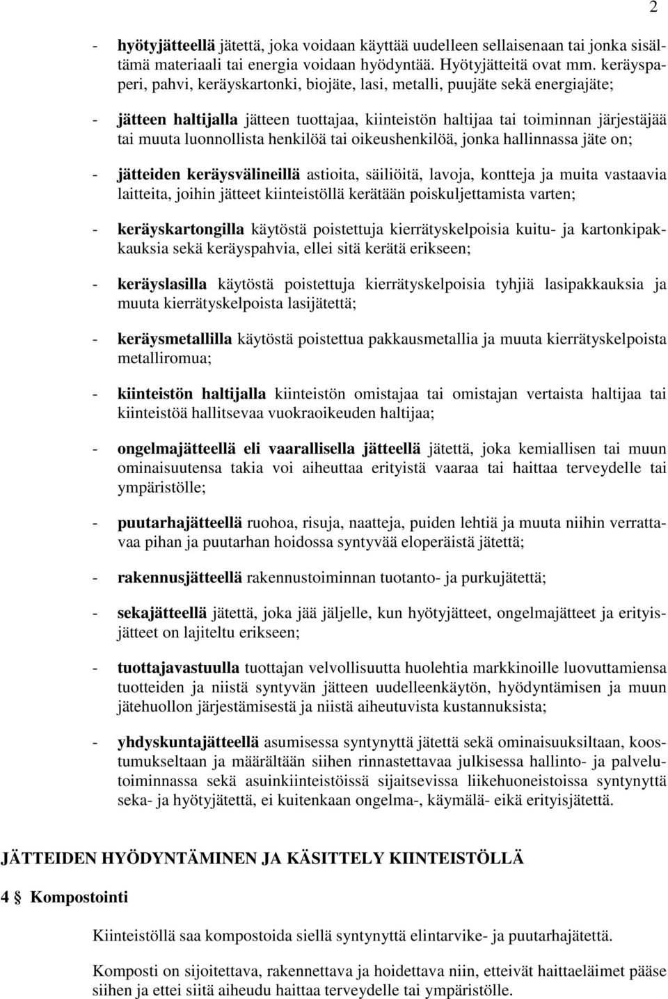 henkilöä tai oikeushenkilöä, jonka hallinnassa jäte on; - jätteiden keräysvälineillä astioita, säiliöitä, lavoja, kontteja ja muita vastaavia laitteita, joihin jätteet kiinteistöllä kerätään