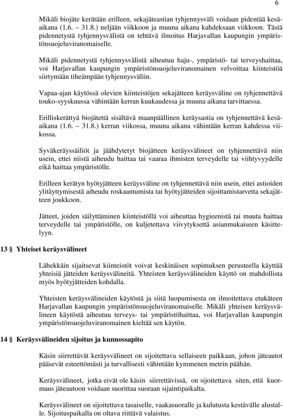 Mikäli pidennetystä tyhjennysvälistä aiheutuu haju-, ympäristö- tai terveyshaittaa, voi Harjavallan kaupungin ympäristönsuojeluviranomainen velvoittaa kiinteistöä siirtymään tiheämpään