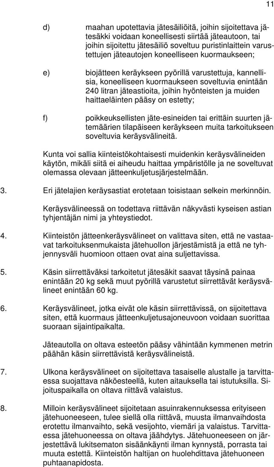 haittaeläinten pääsy on estetty; f) poikkeuksellisten jäte-esineiden tai erittäin suurten jätemäärien tilapäiseen keräykseen muita tarkoitukseen soveltuvia keräysvälineitä.