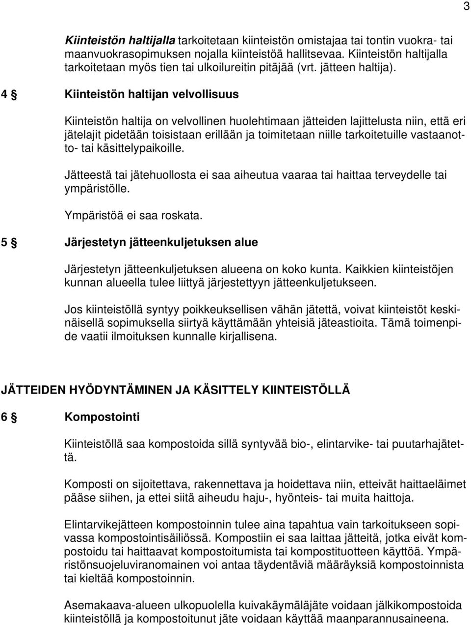 4 Kiinteistön haltijan velvollisuus Kiinteistön haltija on velvollinen huolehtimaan jätteiden lajittelusta niin, että eri jätelajit pidetään toisistaan erillään ja toimitetaan niille tarkoitetuille