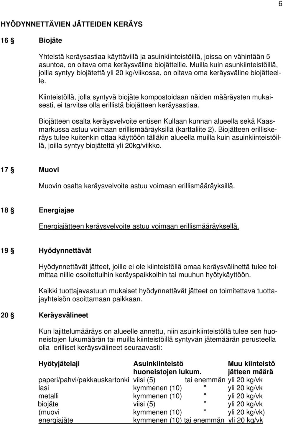 Kiinteistöllä, jolla syntyvä biojäte kompostoidaan näiden määräysten mukaisesti, ei tarvitse olla erillistä biojätteen keräysastiaa.