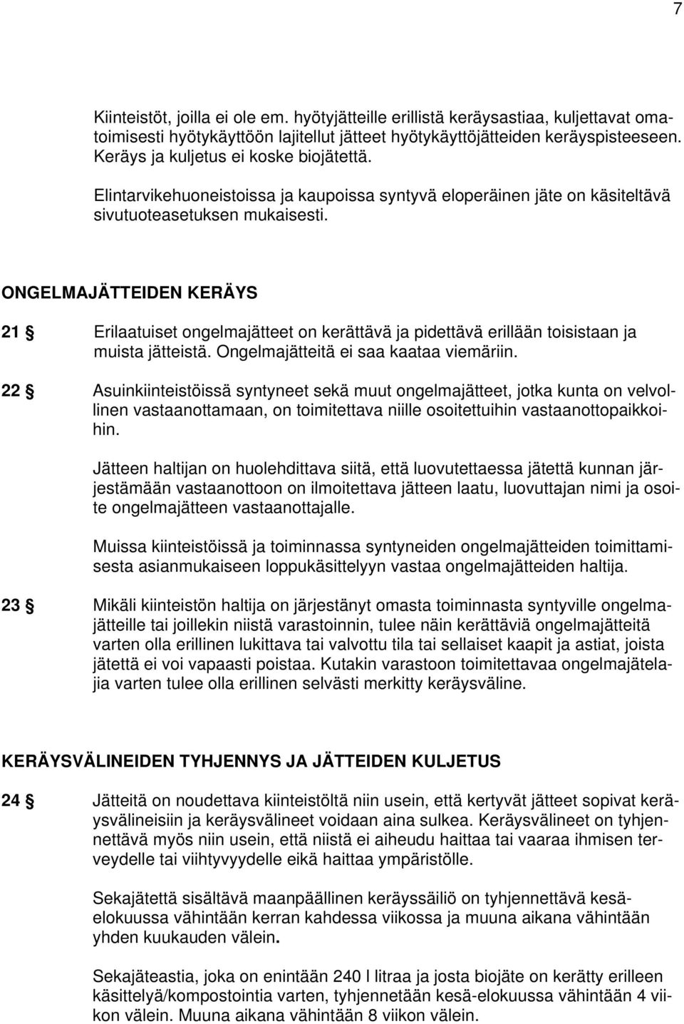 ONGELMAJÄTTEIDEN KERÄYS 21 Erilaatuiset ongelmajätteet on kerättävä ja pidettävä erillään toisistaan ja muista jätteistä. Ongelmajätteitä ei saa kaataa viemäriin.