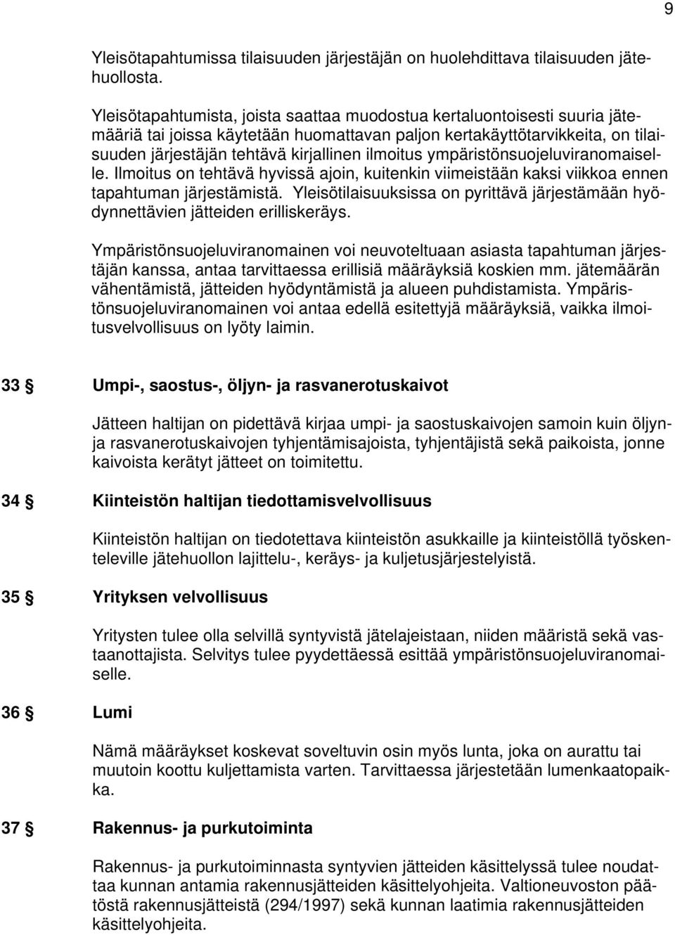 ilmoitus ympäristönsuojeluviranomaiselle. Ilmoitus on tehtävä hyvissä ajoin, kuitenkin viimeistään kaksi viikkoa ennen tapahtuman järjestämistä.