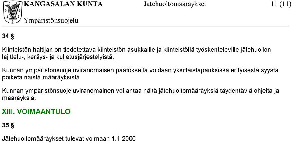 Kunnan ympäristönsuojeluviranomaisen päätöksellä voidaan yksittäistapauksissa erityisestä syystä poiketa näistä määräyksistä