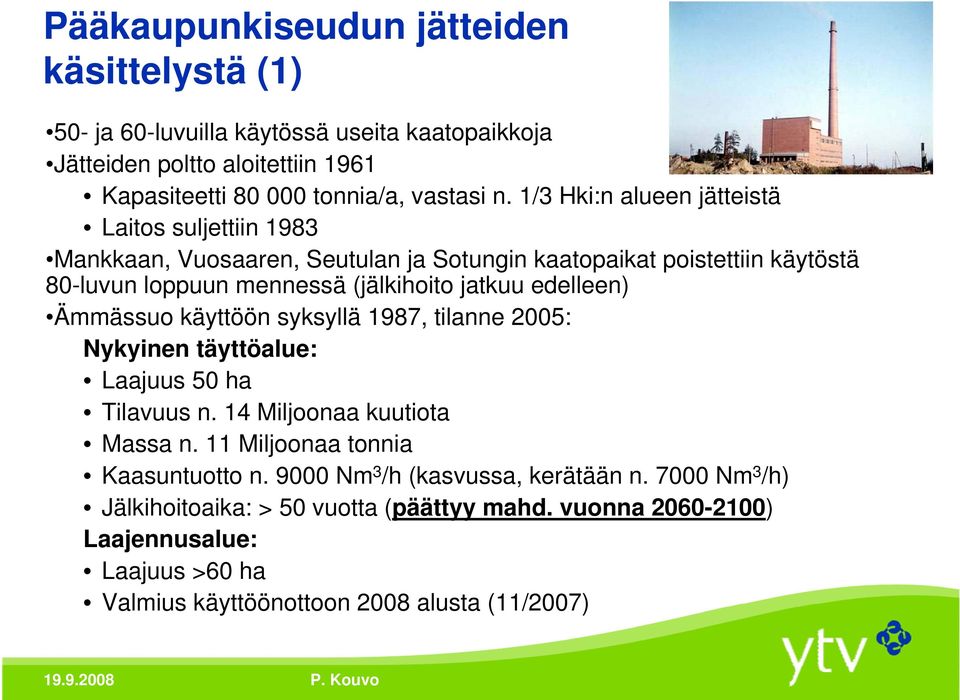 edelleen) Ämmässuo käyttöön syksyllä 1987, tilanne 2005: Nykyinen täyttöalue: Laajuus 50 ha Tilavuus n. 14 Miljoonaa kuutiota Massa n. 11 Miljoonaa tonnia Kaasuntuotto n.