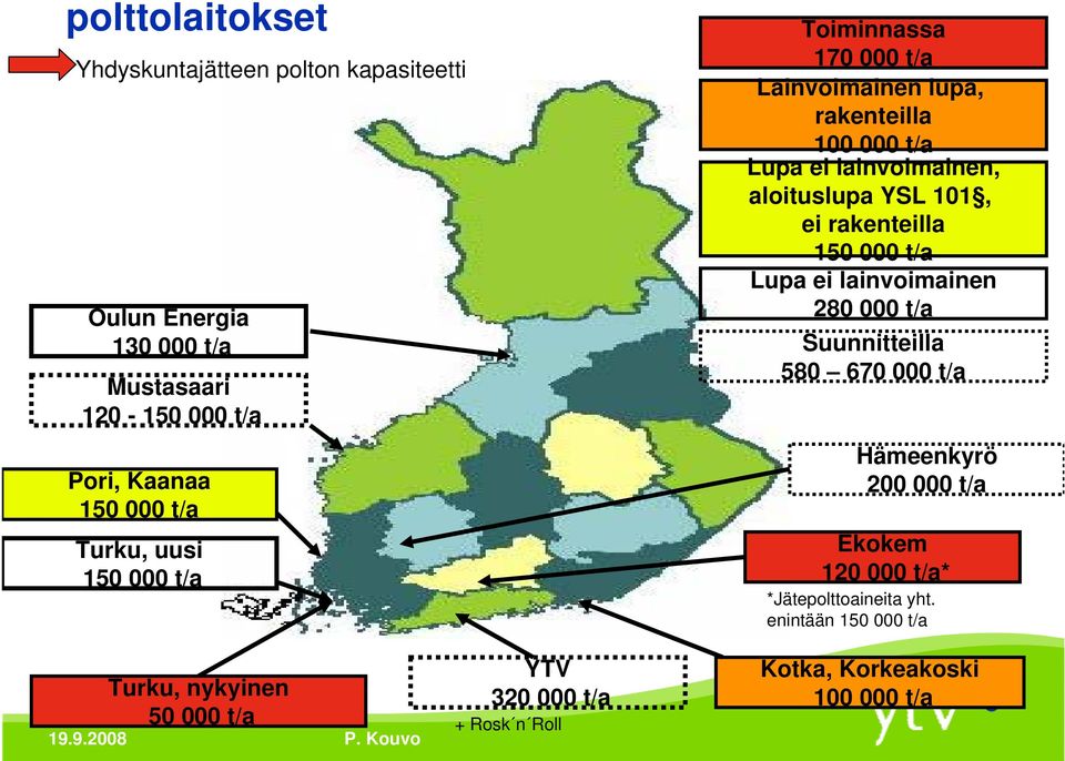 101, ei rakenteilla 150 000 t/a Lupa ei lainvoimainen 280 000 t/a Suunnitteilla 580 670 000 t/a Hämeenkyrö 200 000 t/a Ekokem 120 000