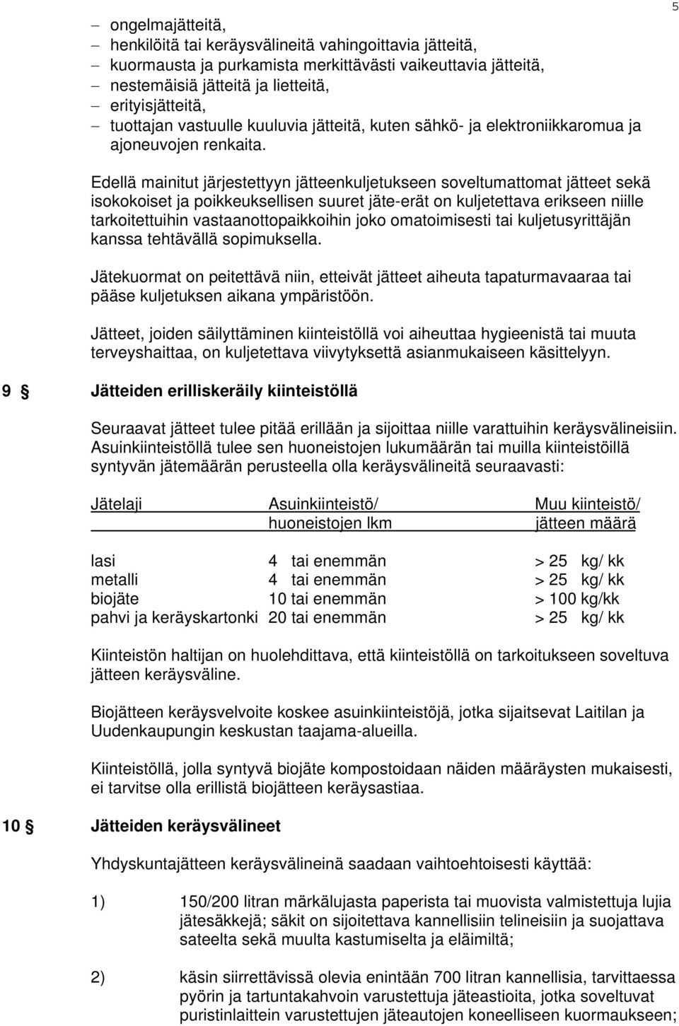 5 Edellä mainitut järjestettyyn jätteenkuljetukseen soveltumattomat jätteet sekä isokokoiset ja poikkeuksellisen suuret jäte-erät on kuljetettava erikseen niille tarkoitettuihin vastaanottopaikkoihin