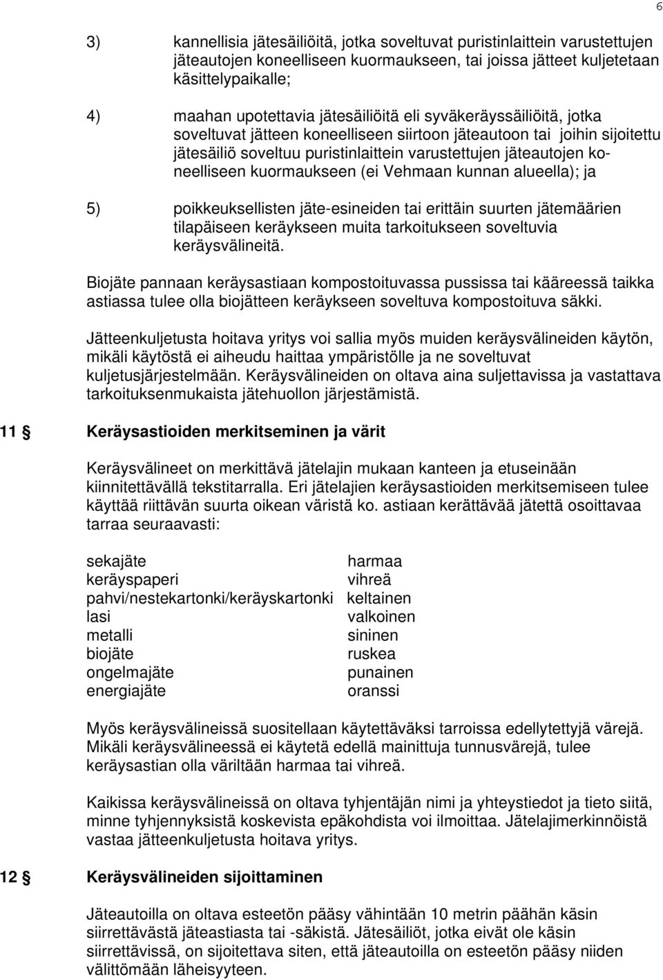 kuormaukseen (ei Vehmaan kunnan alueella); ja 5) poikkeuksellisten jäte-esineiden tai erittäin suurten jätemäärien tilapäiseen keräykseen muita tarkoitukseen soveltuvia keräysvälineitä.