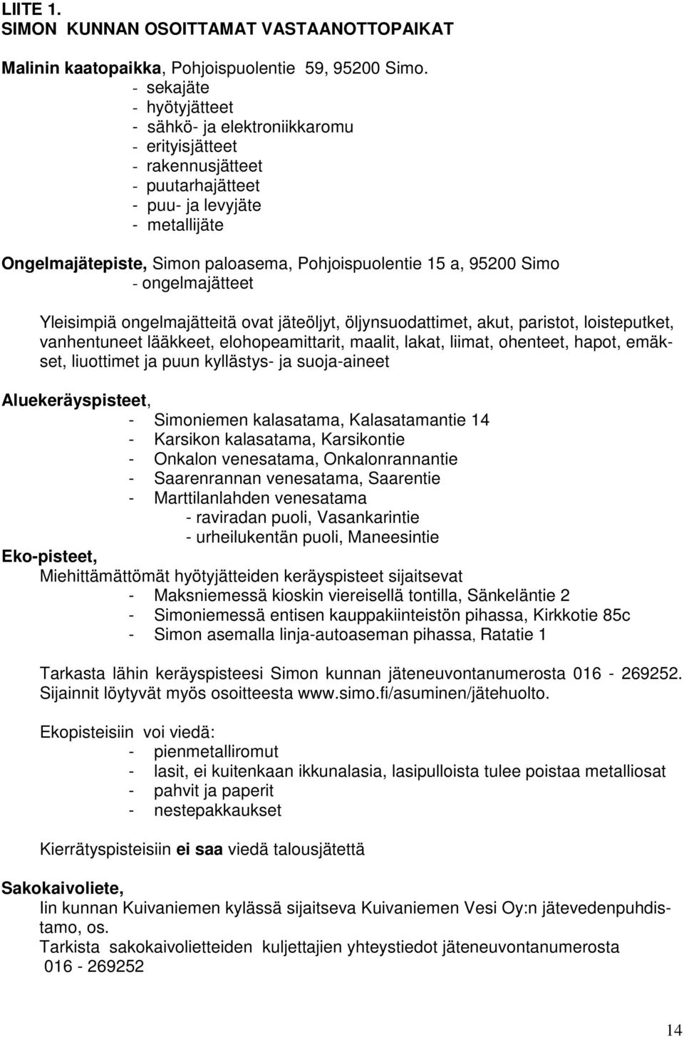 95200 Simo - ongelmajätteet Yleisimpiä ongelmajätteitä ovat jäteöljyt, öljynsuodattimet, akut, paristot, loisteputket, vanhentuneet lääkkeet, elohopeamittarit, maalit, lakat, liimat, ohenteet, hapot,