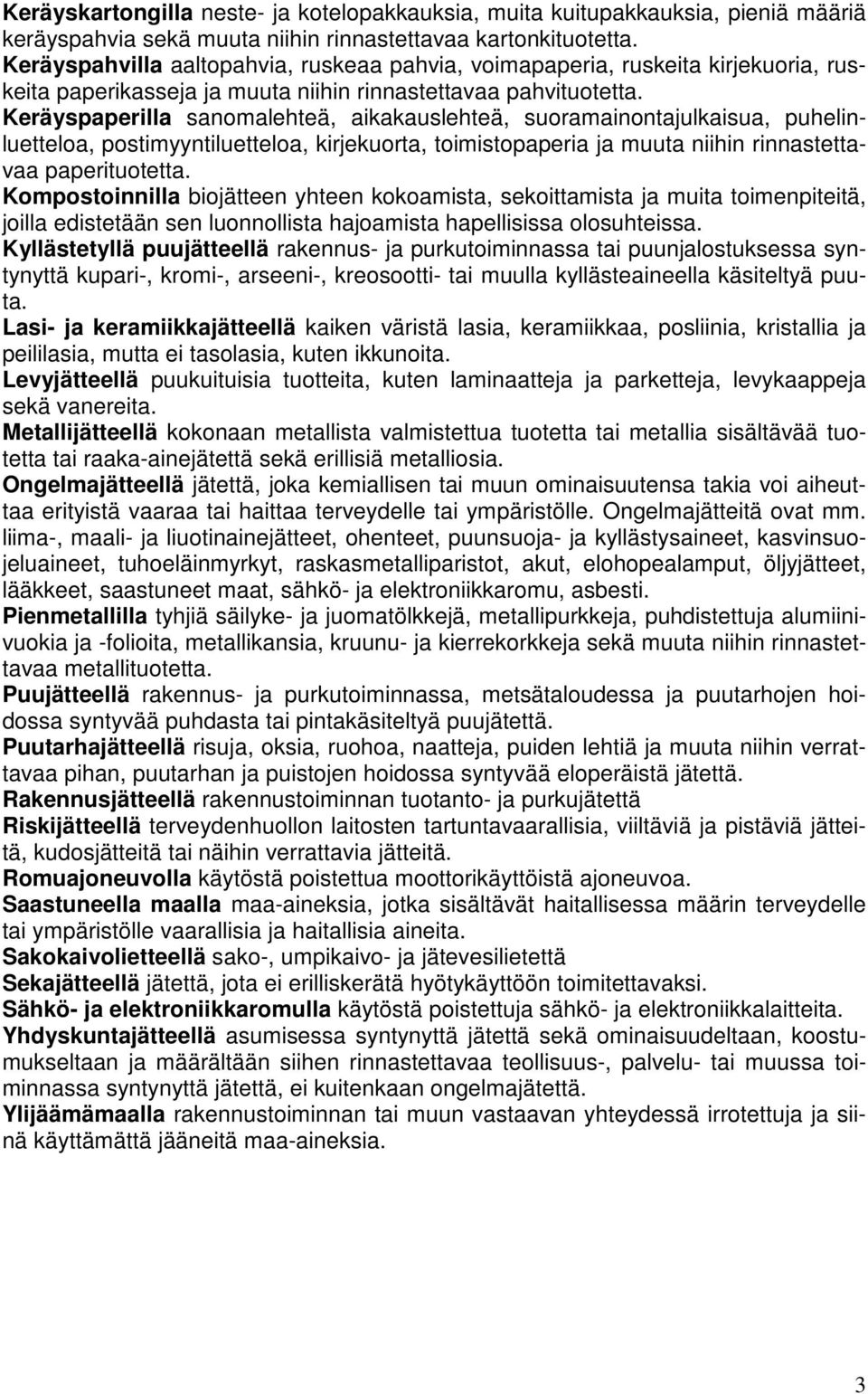 Keräyspaperilla sanomalehteä, aikakauslehteä, suoramainontajulkaisua, puhelinluetteloa, postimyyntiluetteloa, kirjekuorta, toimistopaperia ja muuta niihin rinnastettavaa paperituotetta.