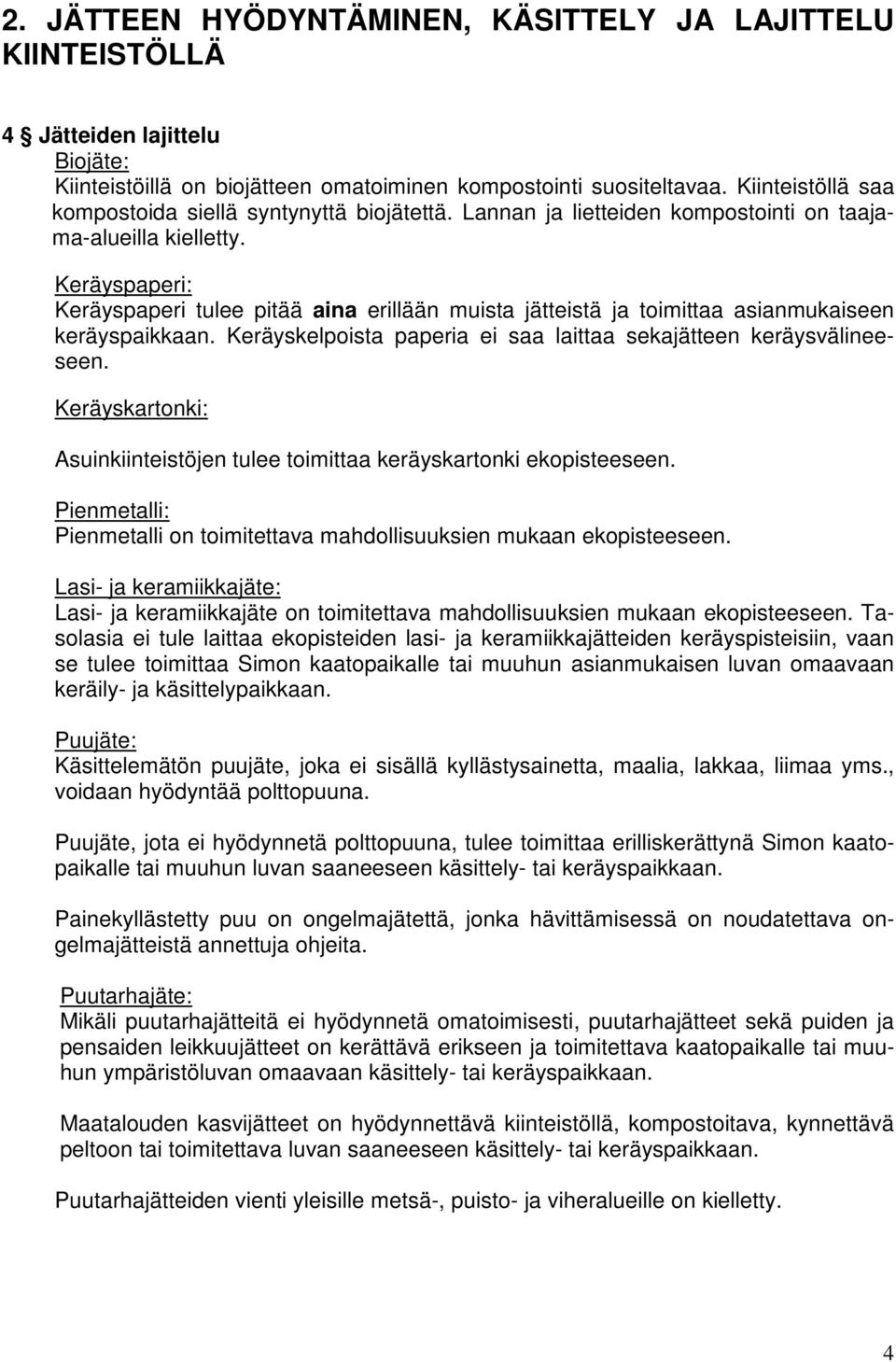 Keräyspaperi: Keräyspaperi tulee pitää aina erillään muista jätteistä ja toimittaa asianmukaiseen keräyspaikkaan. Keräyskelpoista paperia ei saa laittaa sekajätteen keräysvälineeseen.