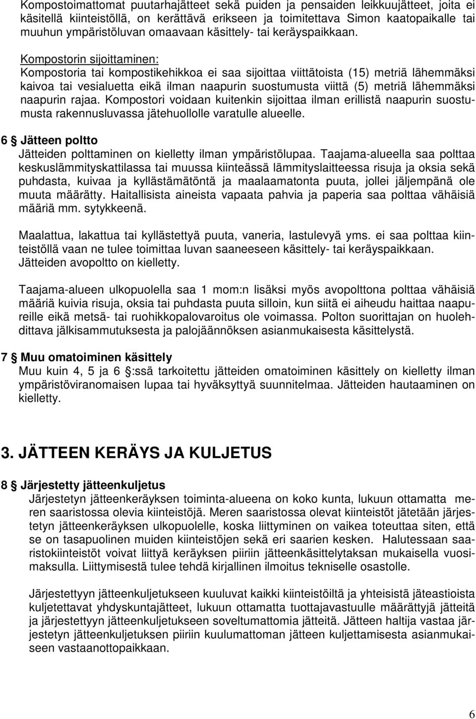 Kompostorin sijoittaminen: Kompostoria tai kompostikehikkoa ei saa sijoittaa viittätoista (15) metriä lähemmäksi kaivoa tai vesialuetta eikä ilman naapurin suostumusta viittä (5) metriä lähemmäksi