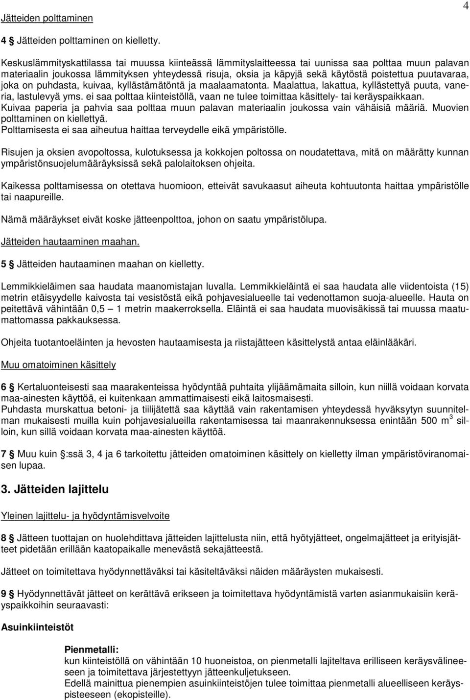 puutavaraa, joka on puhdasta, kuivaa, kyllästämätöntä ja maalaamatonta. Maalattua, lakattua, kyllästettyä puuta, vaneria, lastulevyä yms.