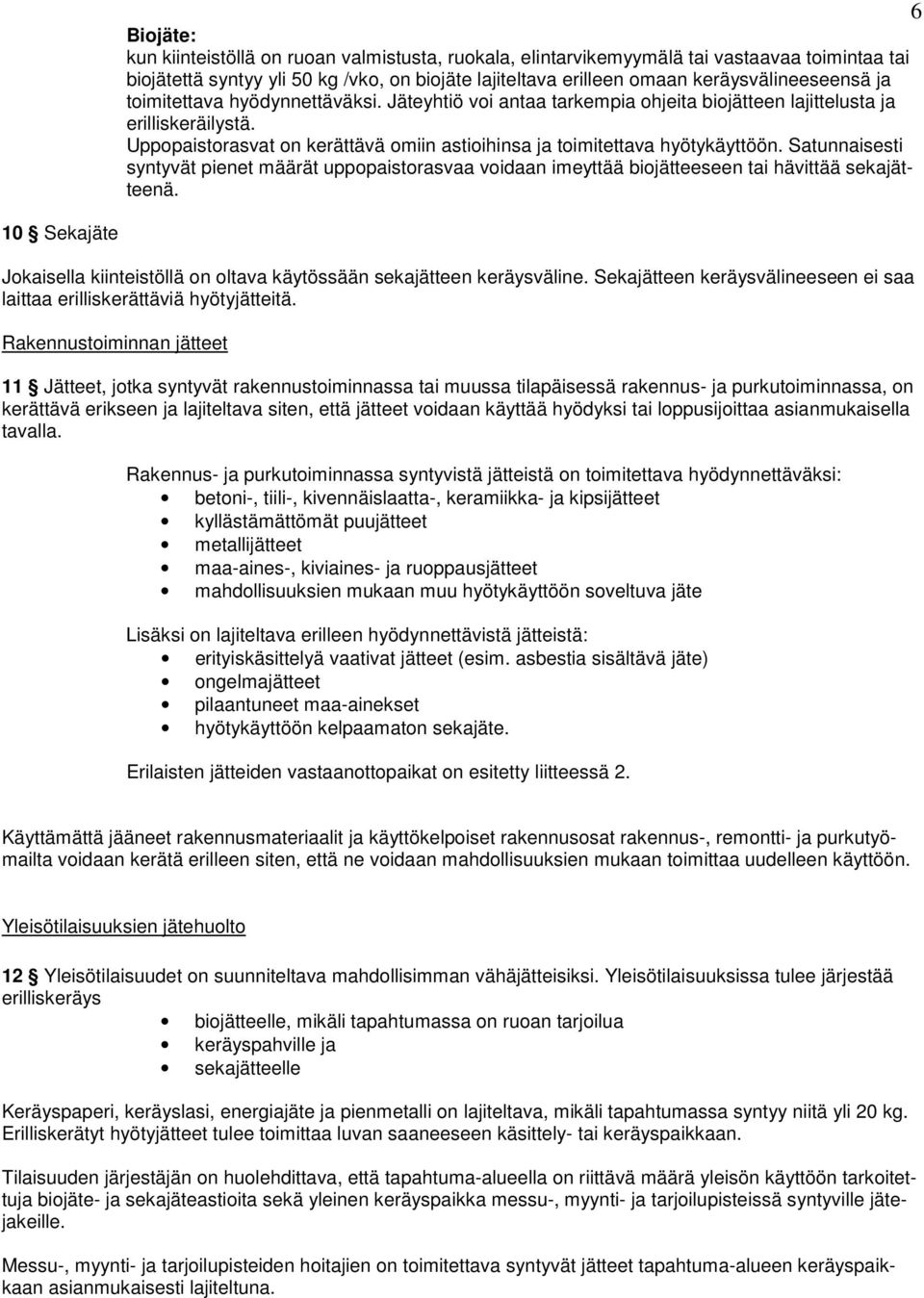 Satunnaisesti syntyvät pienet määrät uppopaistorasvaa voidaan imeyttää biojätteeseen tai hävittää sekajätteenä. 6 10 Sekajäte Jokaisella kiinteistöllä on oltava käytössään sekajätteen keräysväline.