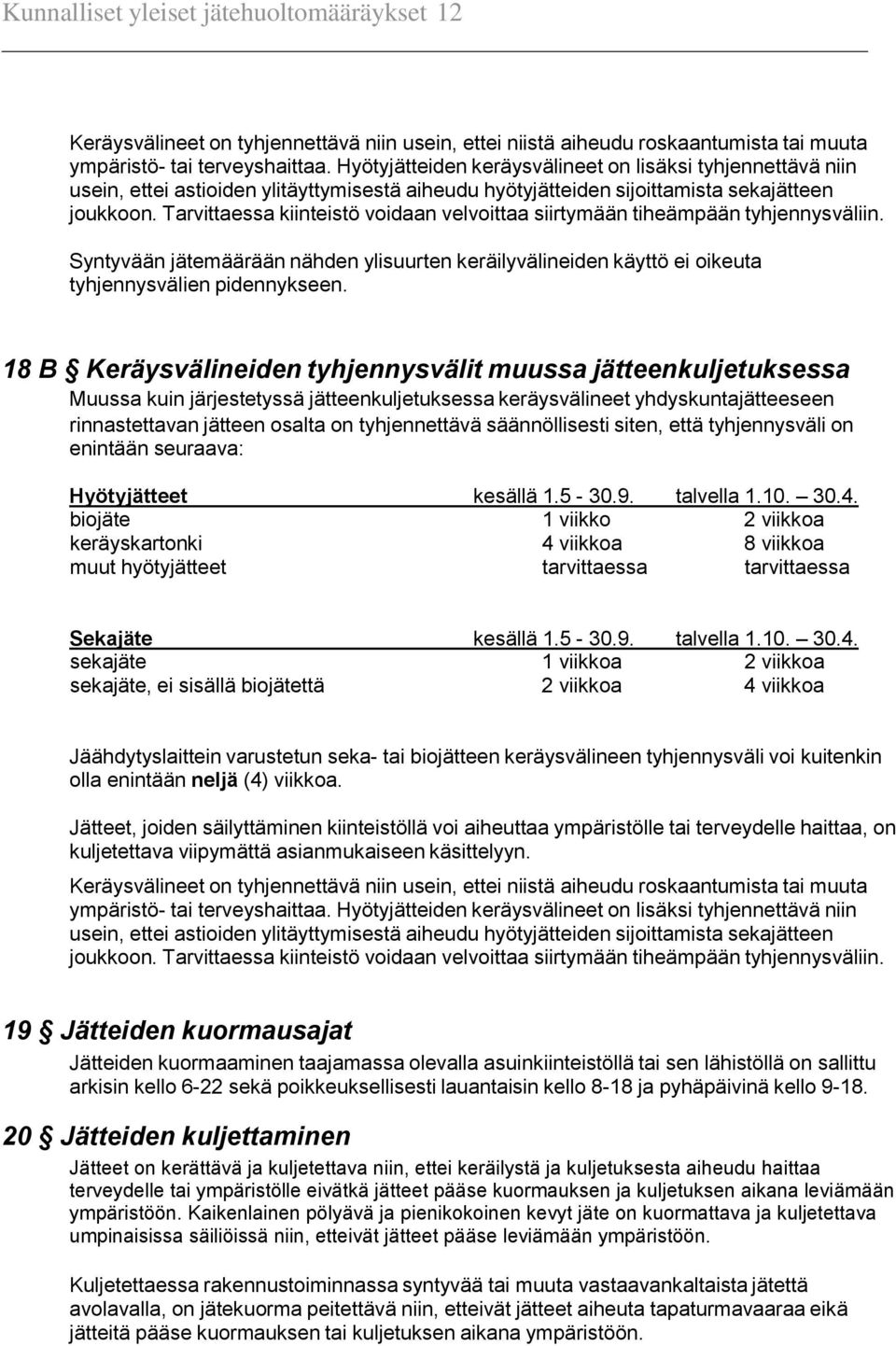 Tarvittaessa kiinteistö voidaan velvoittaa siirtymään tiheämpään tyhjennysväliin. Syntyvään jätemäärään nähden ylisuurten keräilyvälineiden käyttö ei oikeuta tyhjennysvälien pidennykseen.