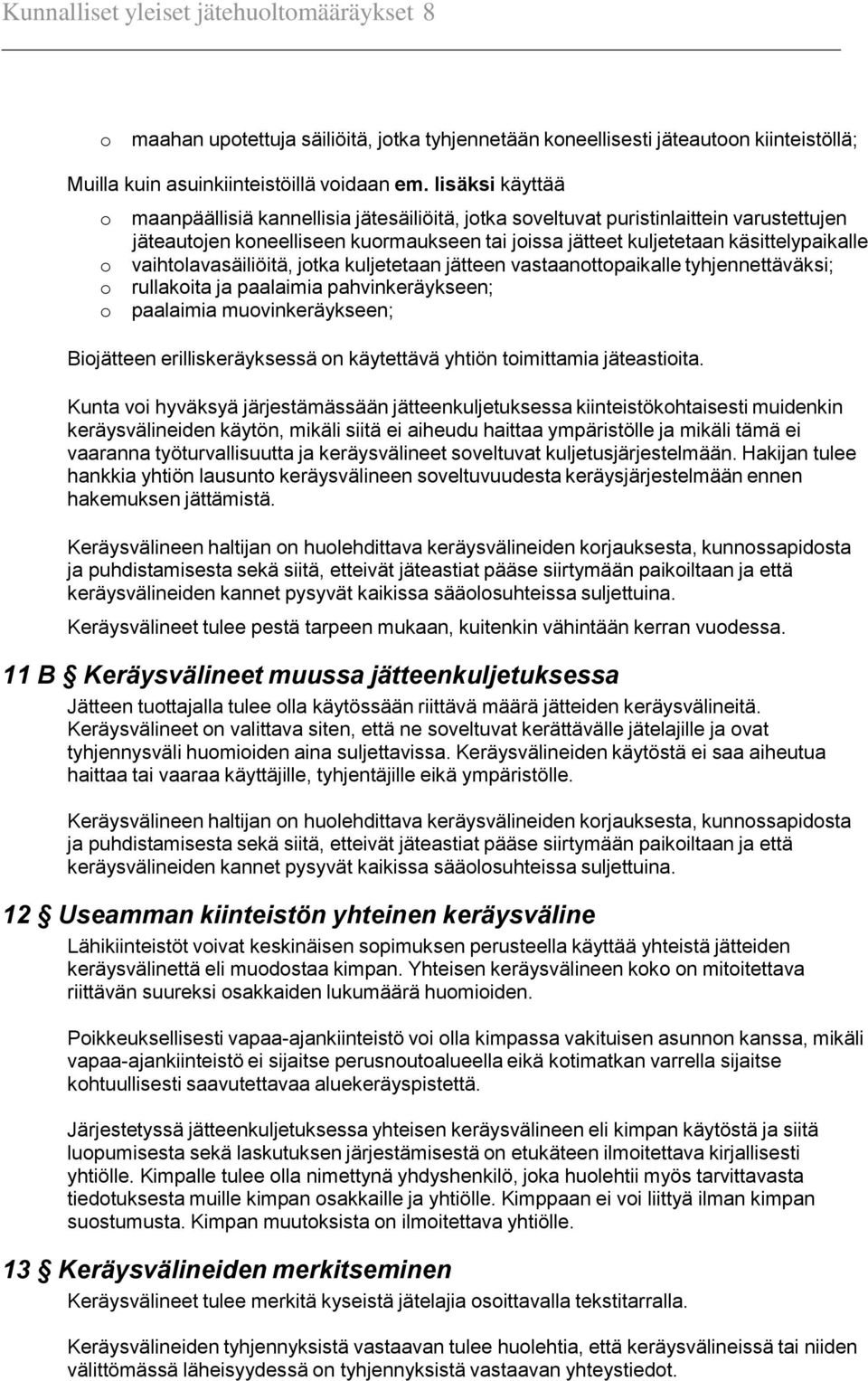 vaihtolavasäiliöitä, jotka kuljetetaan jätteen vastaanottopaikalle tyhjennettäväksi; o rullakoita ja paalaimia pahvinkeräykseen; o paalaimia muovinkeräykseen; Biojätteen erilliskeräyksessä on