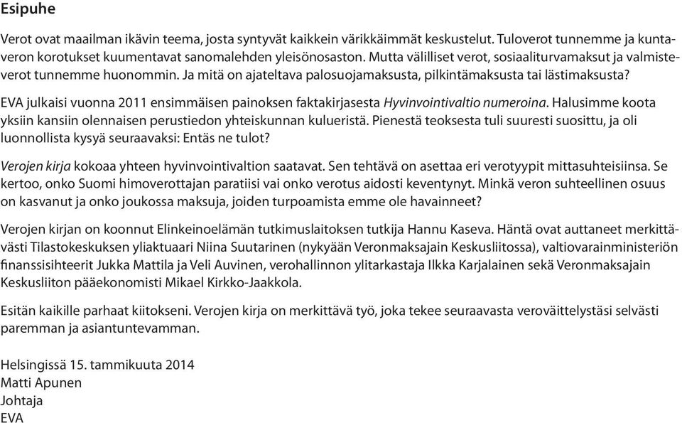 EVA julkaisi vuonna 211 ensimmäisen painoksen faktakirjasesta Hyvinvointivaltio numeroina. Halusimme koota yksiin kansiin olennaisen perustiedon yhteiskunnan kulueristä.