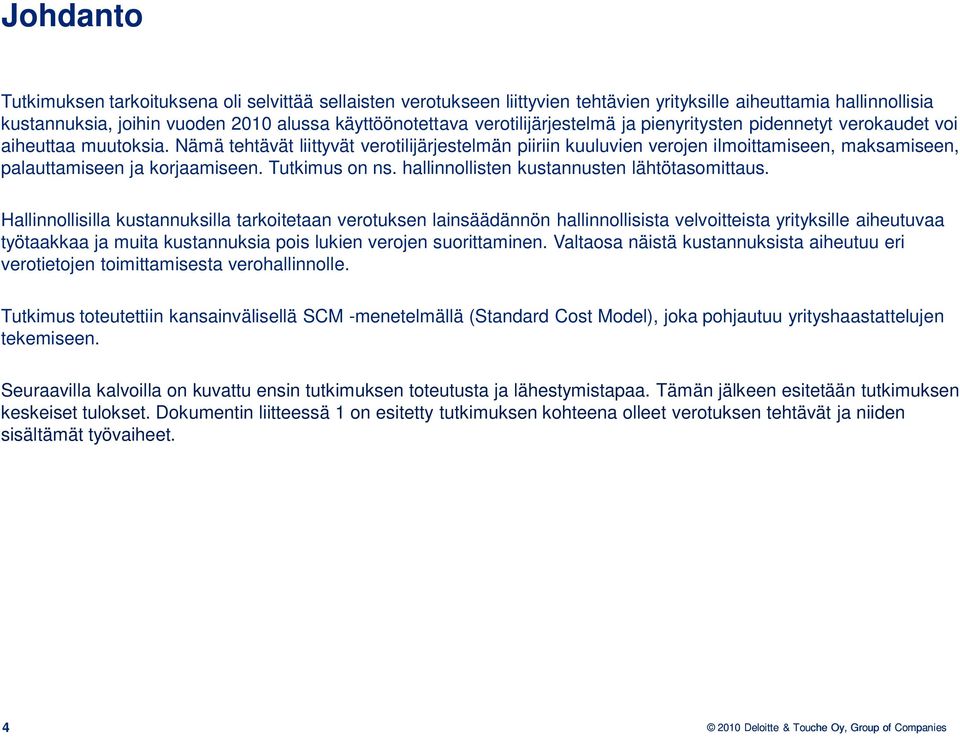 Nämä tehtävät liittyvät verotilijärjestelmän piiriin kuuluvien verojen ilmoittamiseen, maksamiseen, palauttamiseen ja korjaamiseen. Tutkimus on ns. hallinnollisten kustannusten lähtötasomittaus.