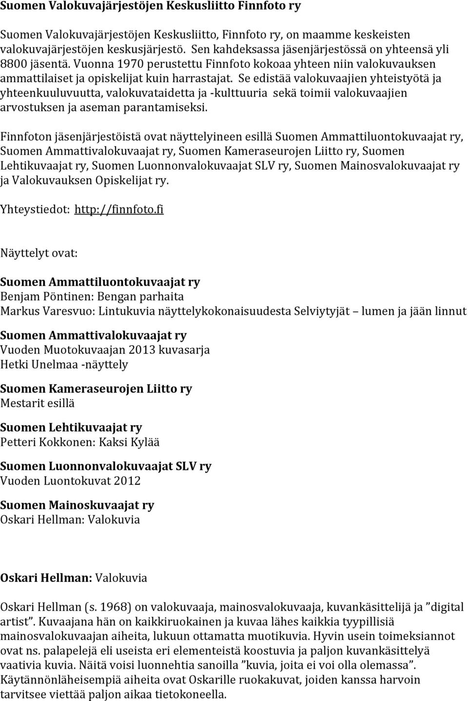 Se edistää valokuvaajien yhteistyötä ja yhteenkuuluvuutta, valokuvataidetta ja -kulttuuria sekä toimii valokuvaajien arvostuksen ja aseman parantamiseksi.