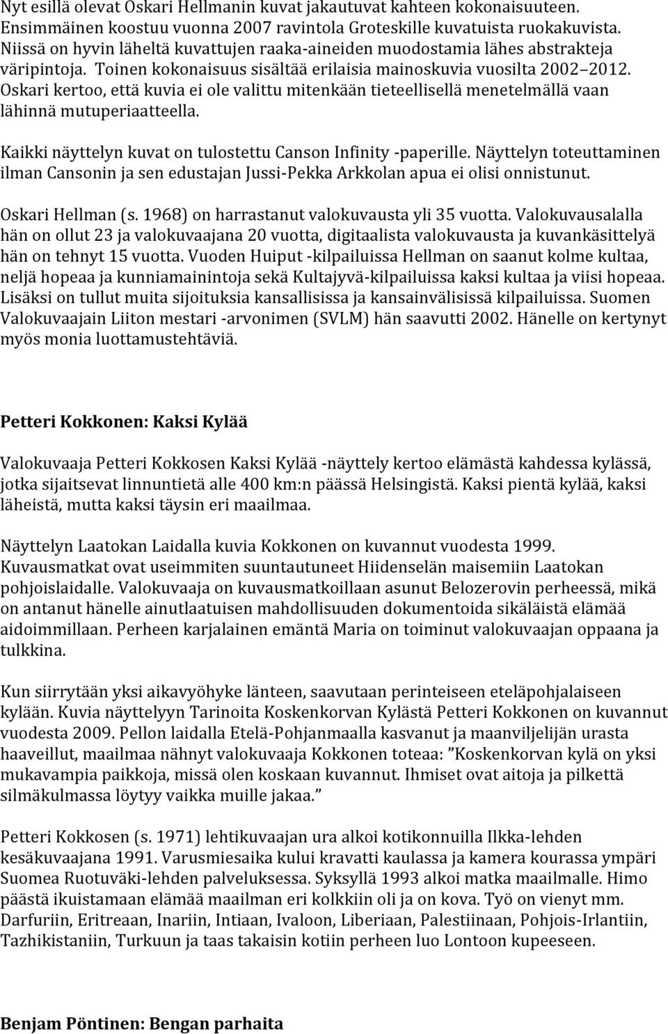 Oskari kertoo, että kuvia ei ole valittu mitenkään tieteellisellä menetelmällä vaan lähinnä mutuperiaatteella. Kaikki näyttelyn kuvat on tulostettu Canson Infinity -paperille.