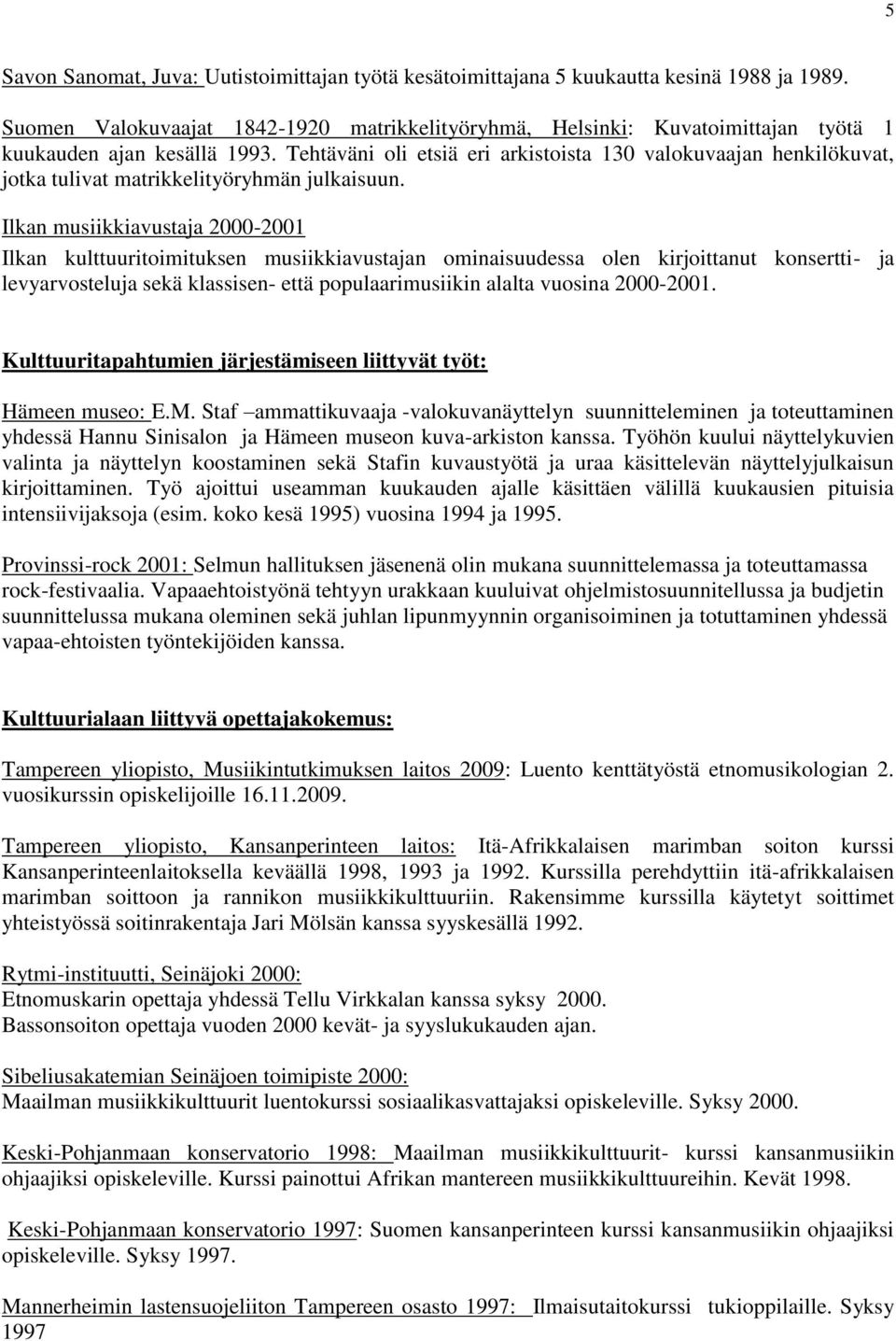 Tehtäväni oli etsiä eri arkistoista 130 valokuvaajan henkilökuvat, jotka tulivat matrikkelityöryhmän julkaisuun.